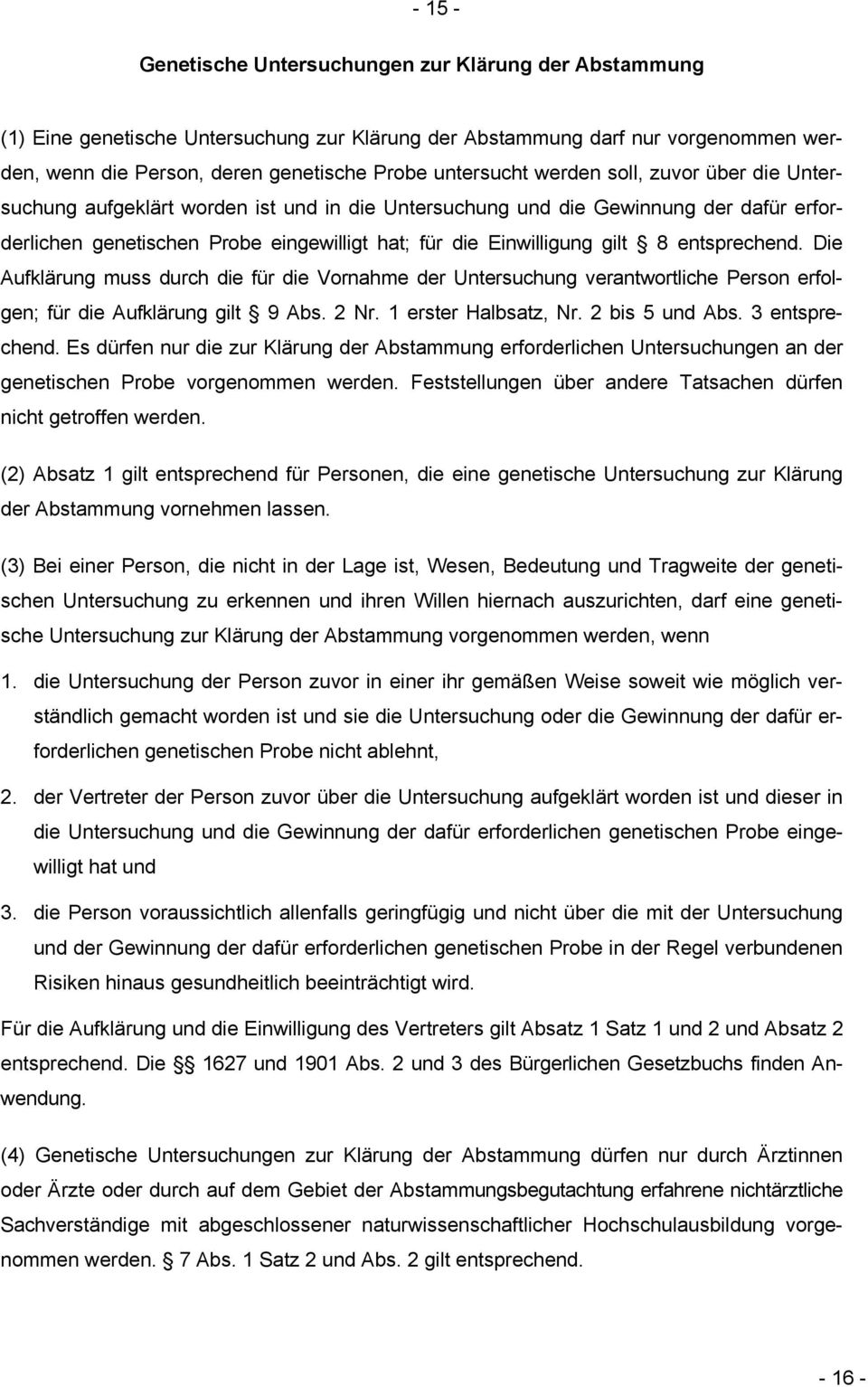 entsprechend. Die Aufklärung muss durch die für die Vornahme der Untersuchung verantwortliche Person erfolgen; für die Aufklärung gilt 9 Abs. 2 Nr. 1 erster Halbsatz, Nr. 2 bis 5 und Abs.