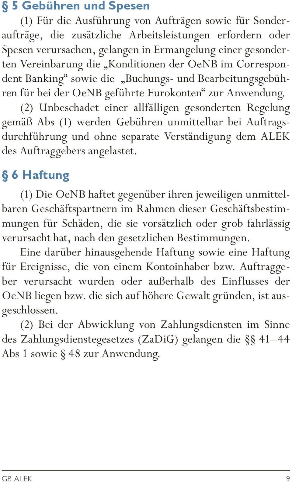 (2) Unbeschadet einer allfälligen gesonderten Regelung gemäß Abs (1) werden Gebühren unmittelbar bei Auftragsdurchführung und ohne separate Verständigung dem ALEK des Auftraggebers angelastet.