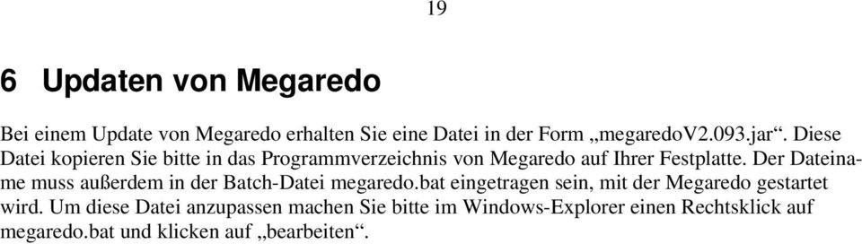 Der Dateiname muss außerdem in der Batch-Datei megaredo.bat eingetragen sein, mit der Megaredo gestartet wird.