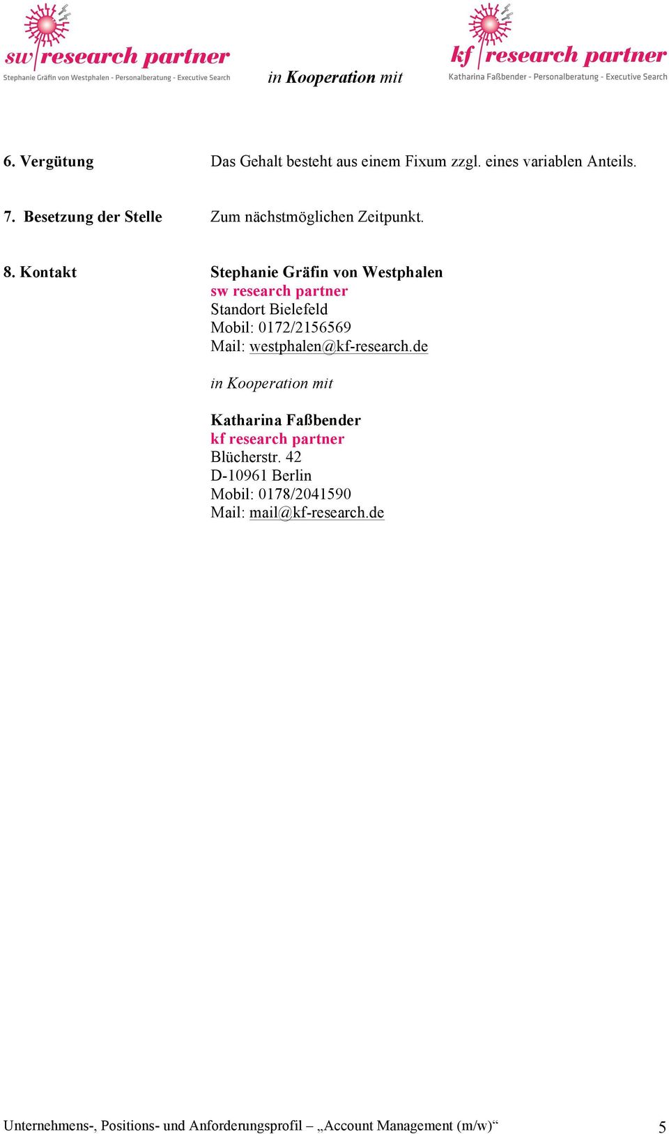 Kontakt Stephanie Gräfin von Westphalen sw research partner Standort Bielefeld Mobil: 0172/2156569 Mail: