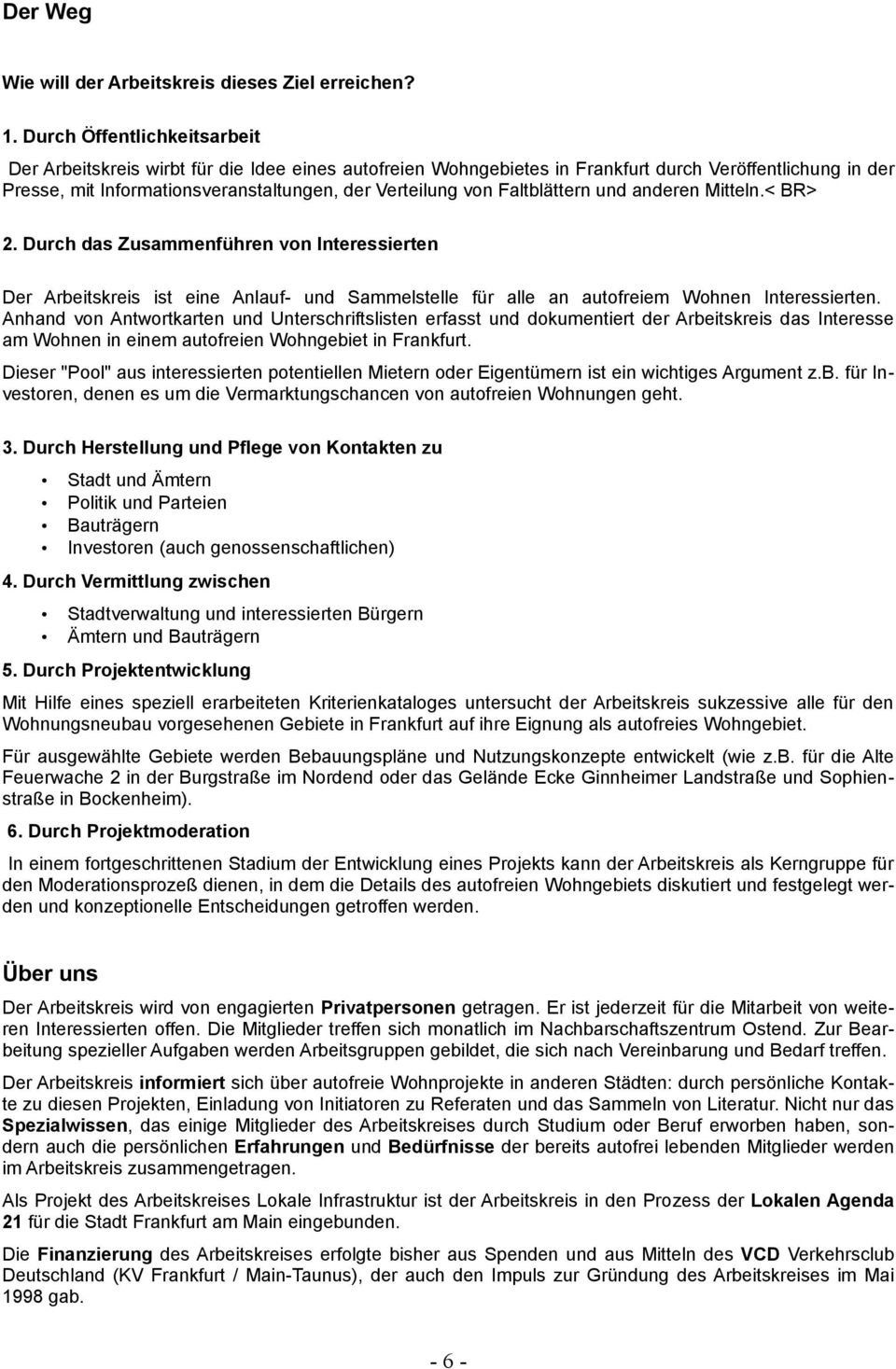 Faltblättern und anderen Mitteln.< BR> 2. Durch das Zusammenführen von Interessierten Der Arbeitskreis ist eine Anlauf- und Sammelstelle für alle an autofreiem Wohnen Interessierten.