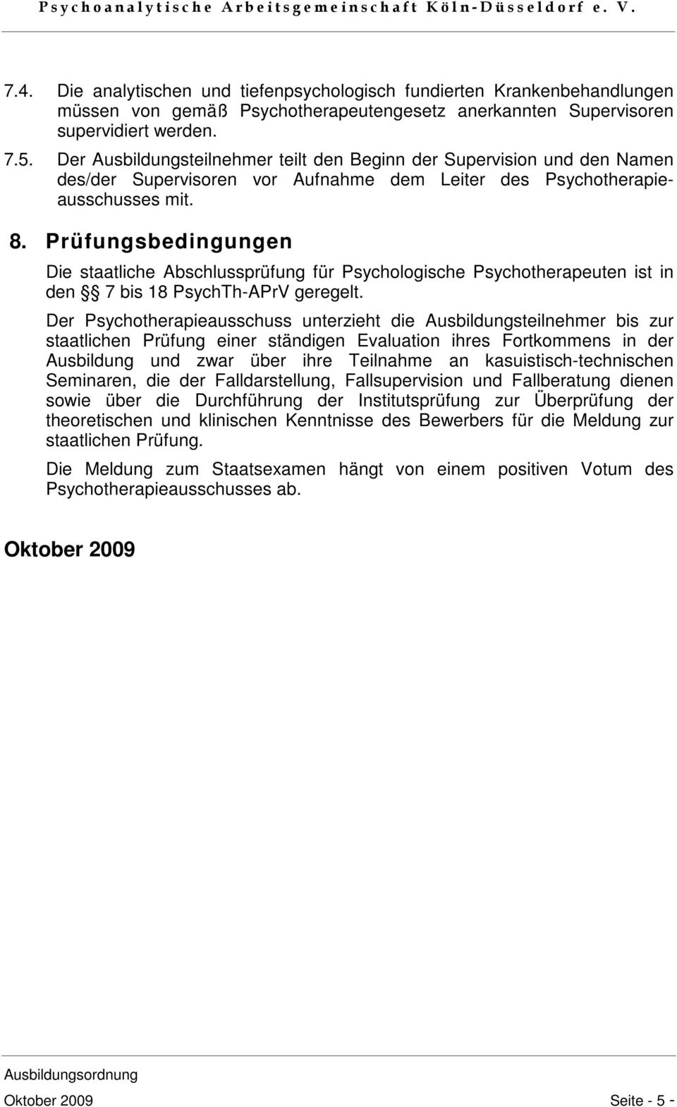 Prüfungsbedingungen Die staatliche Abschlussprüfung für Psychologische Psychotherapeuten ist in den 7 bis 18 PsychTh-APrV geregelt.