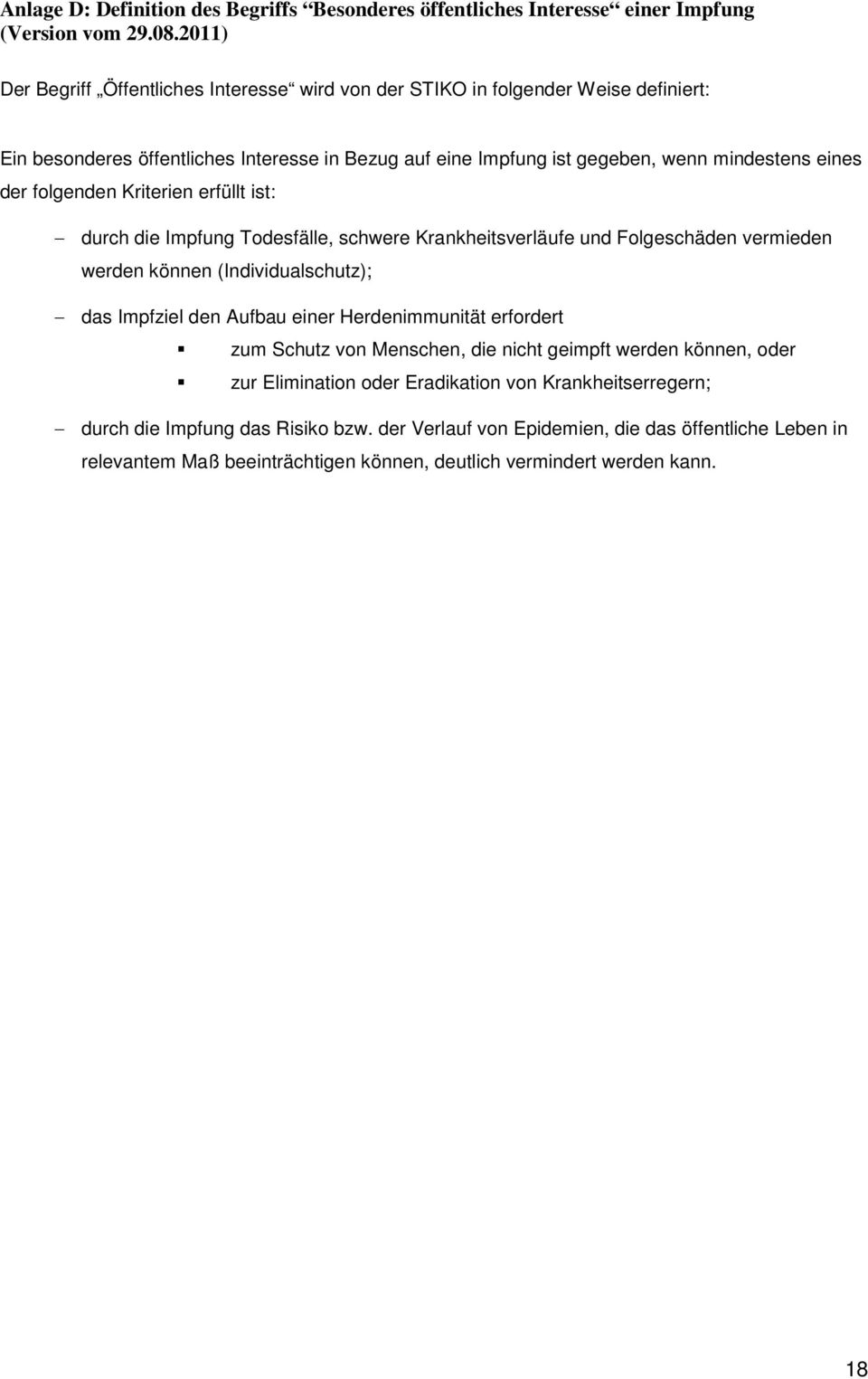 folgenden Kriterien erfüllt ist: durch die Impfung Todesfälle, schwere Krankheitsverläufe und Folgeschäden vermieden werden können (Individualschutz); das Impfziel den Aufbau einer Herdenimmunität