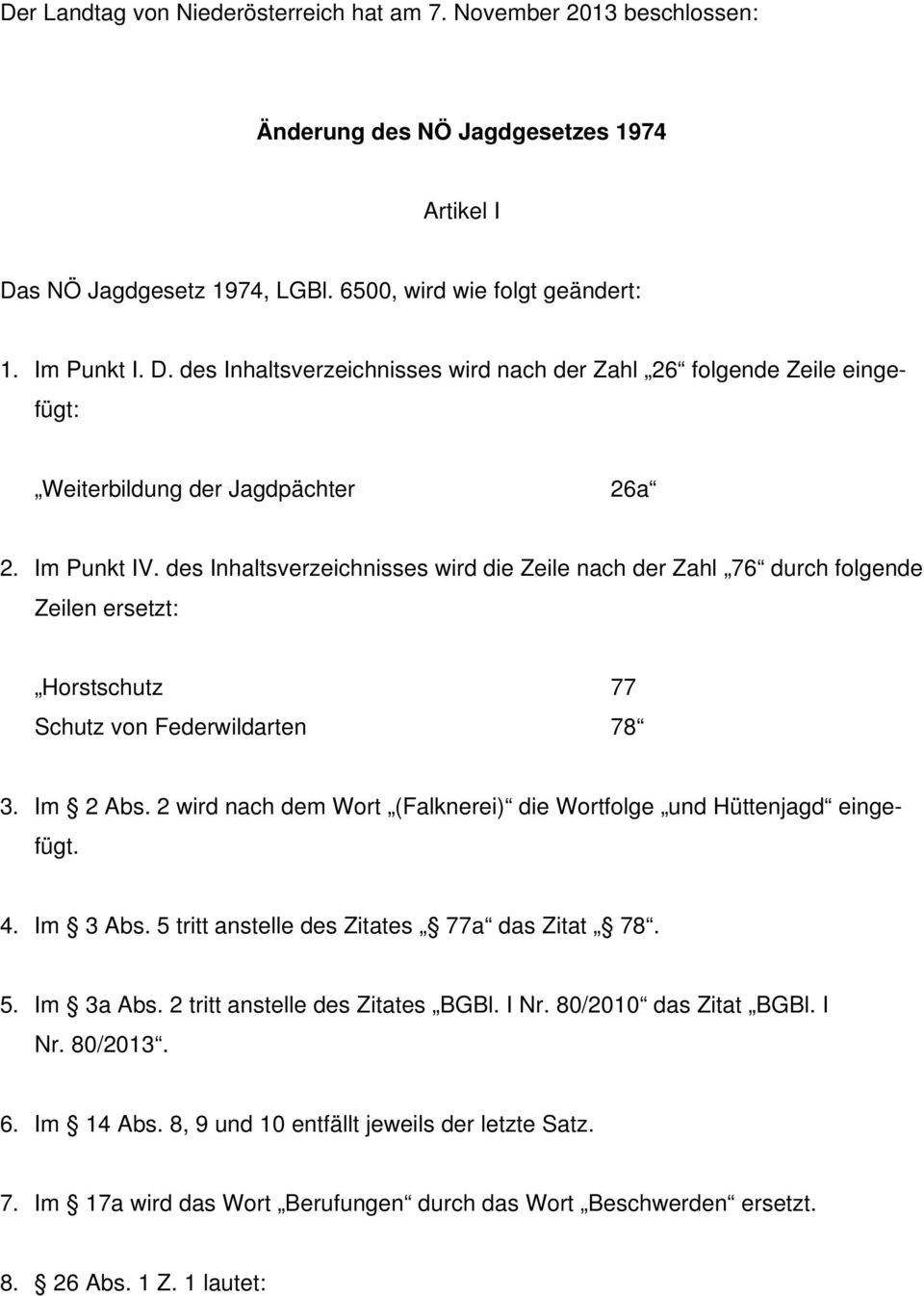 des Inhaltsverzeichnisses wird die Zeile nach der Zahl 76 durch folgende Zeilen ersetzt: Horstschutz 77 Schutz von Federwildarten 78 3. Im 2 Abs.