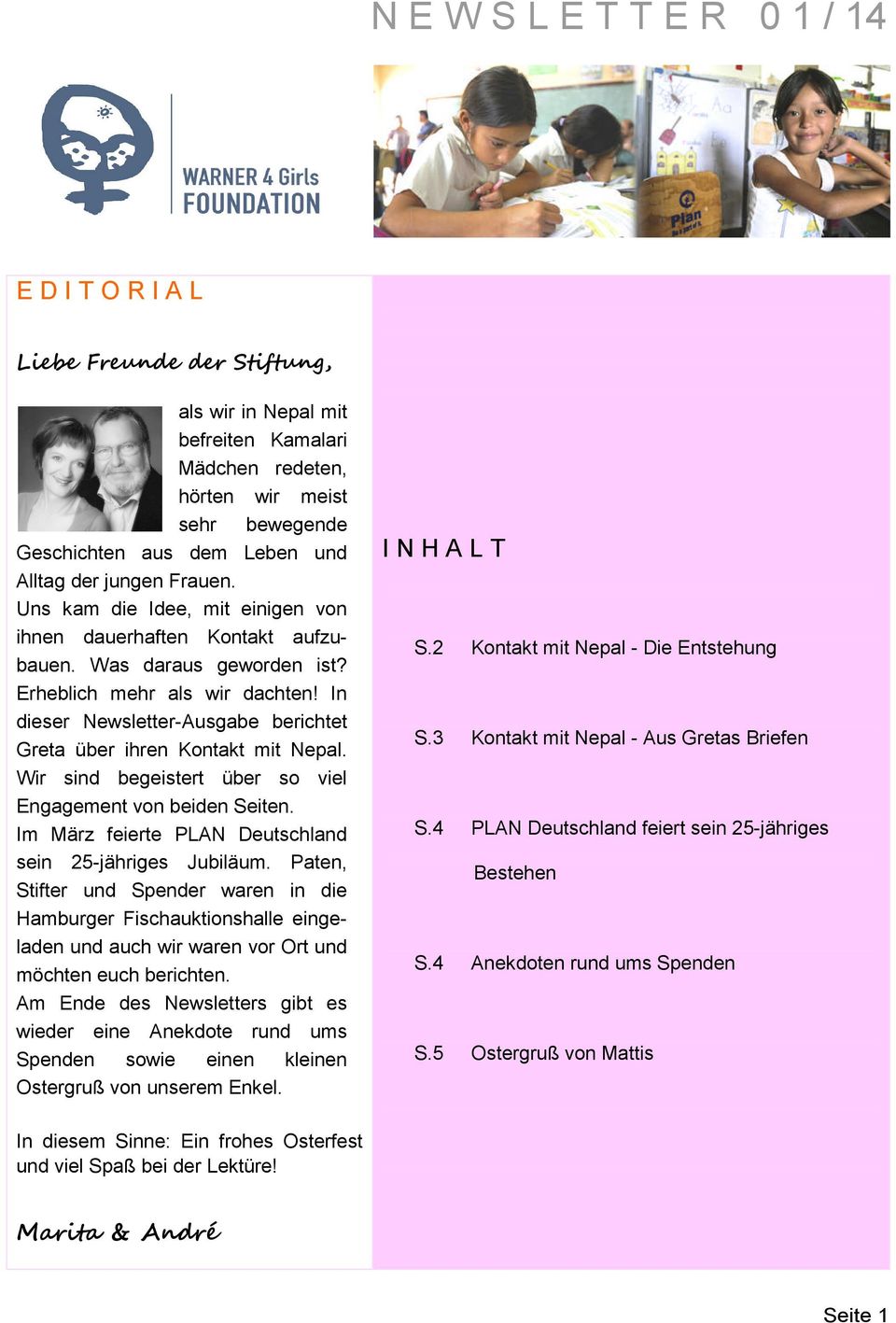 In dieser Newsletter-Ausgabe berichtet Greta über ihren Kontakt mit Nepal. Wir sind begeistert über so viel Engagement von beiden Seiten. Im März feierte PLAN Deutschland sein 25-jähriges Jubiläum.