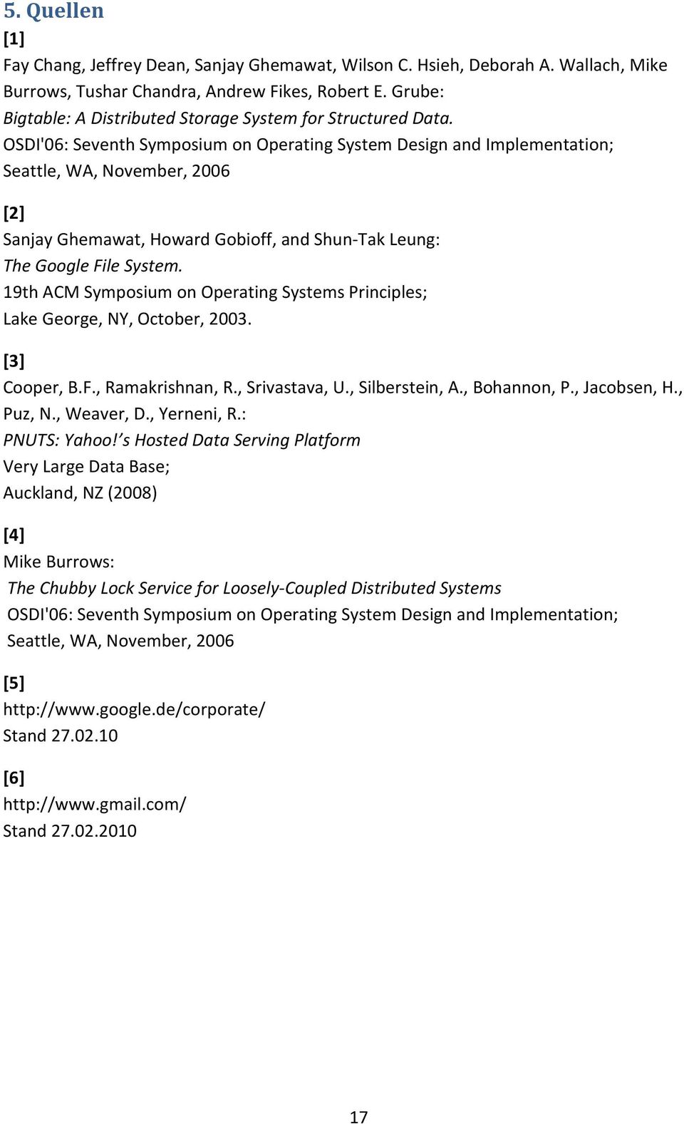 OSDI'06: Seventh Symposium on Operating System Design and Implementation; Seattle, WA, November, 2006 [2] Sanjay Ghemawat, Howard Gobioff, and Shun-Tak Leung: The Google File System.