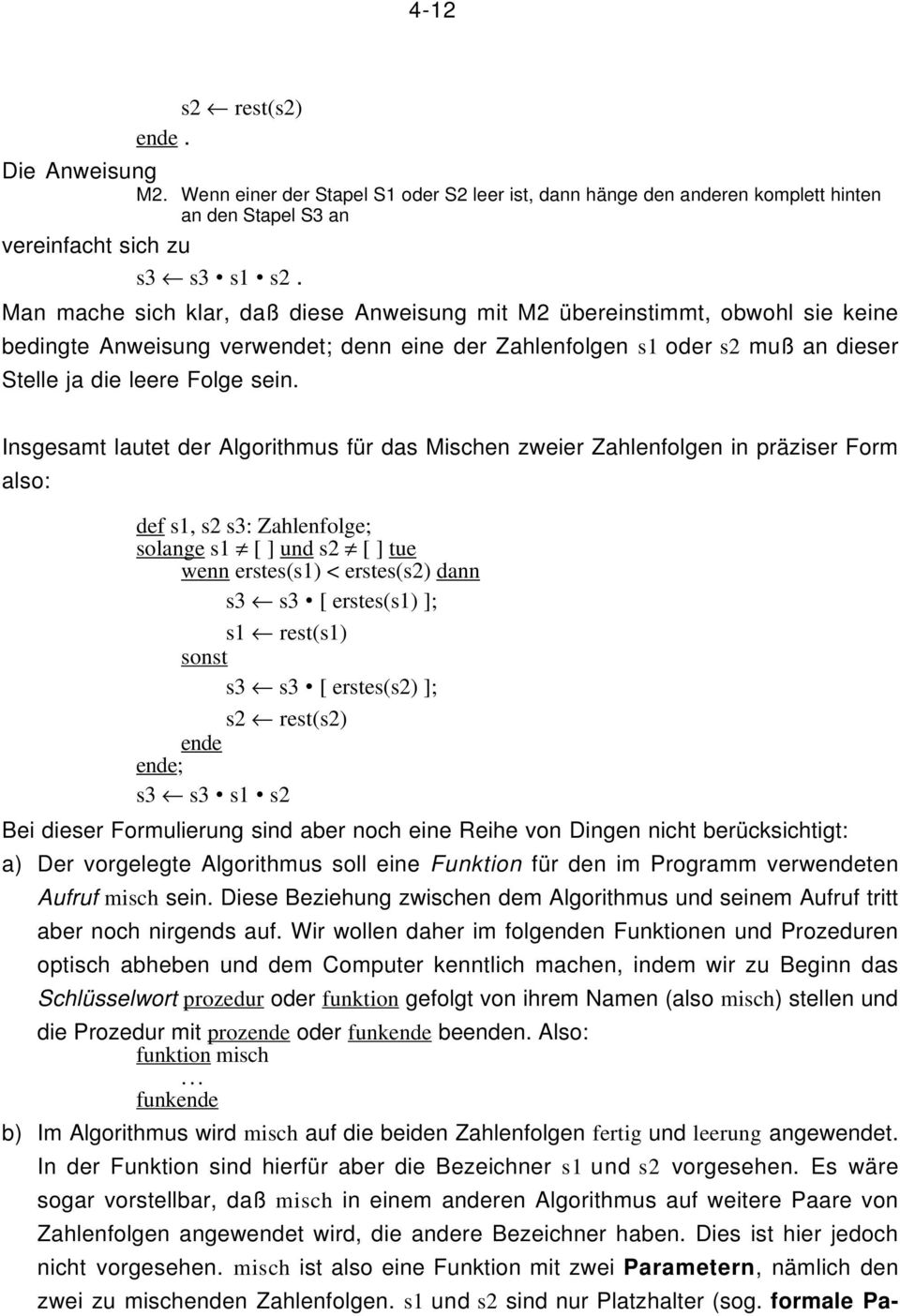 Insgesamt lautet der Algorithmus für das Mischen zweier Zahlenfolgen in präziser Form also: def s1, s2 s3: Zahlenfolge; solange s1 [ ] und s2 [ ] tue wenn erstes(s1) < erstes(s2) dann s3 s3 [