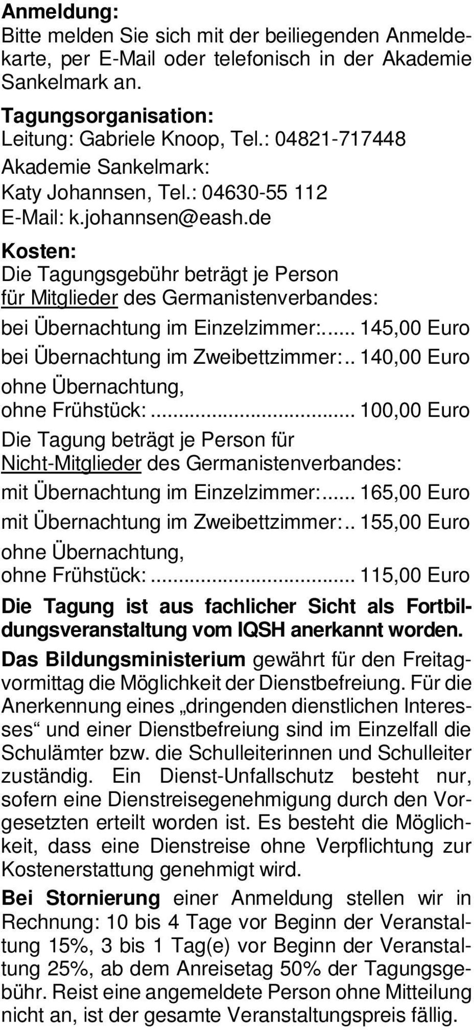 de Kosten: Die Tagungsgebühr beträgt je Person für Mitglieder des Germanistenverbandes: bei Übernachtung im Einzelzimmer:.... 145,00 Euro bei Übernachtung im Zweibettzimmer:.