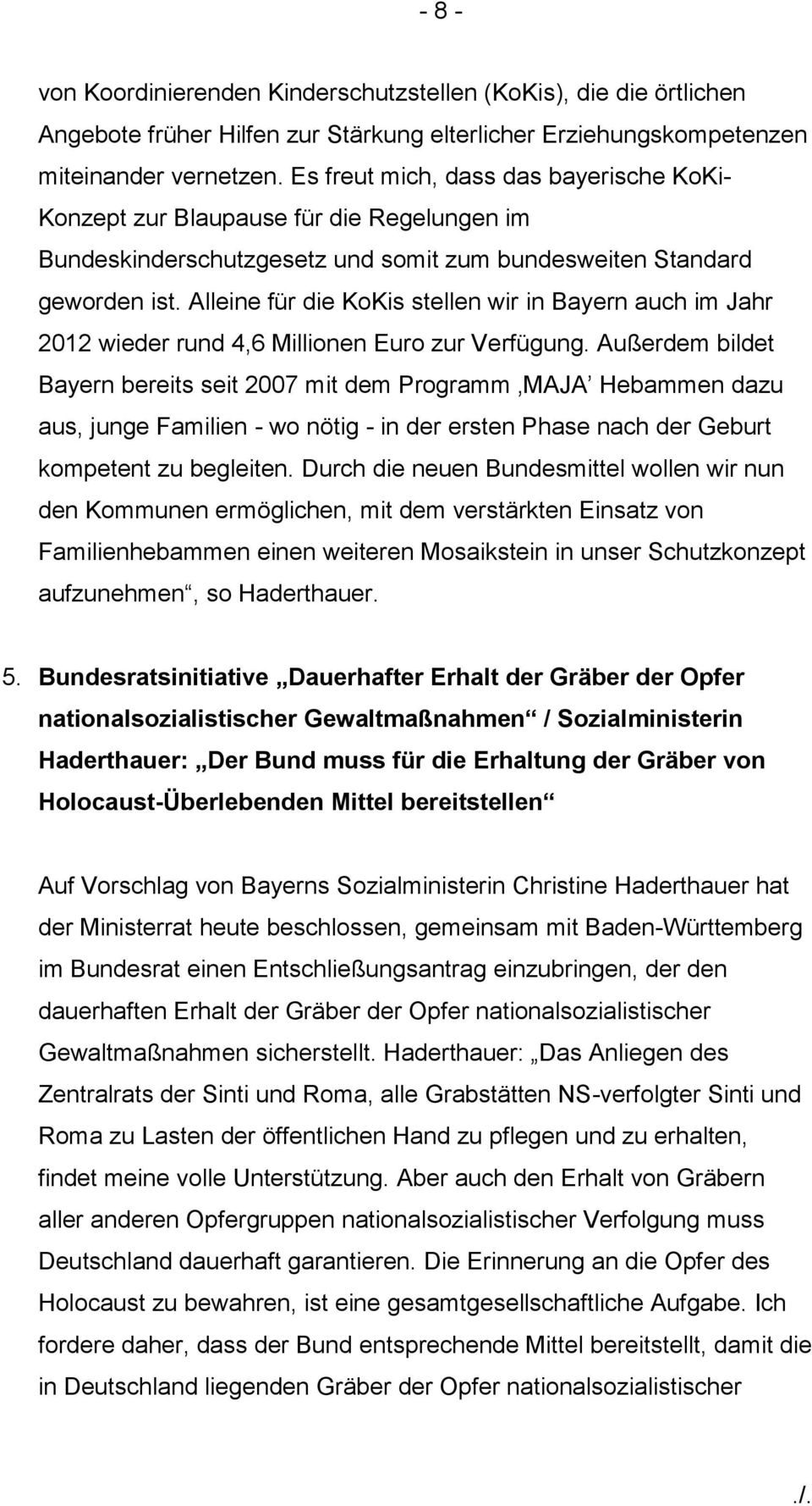Alleine für die KoKis stellen wir in Bayern auch im Jahr 2012 wieder rund 4,6 Millionen Euro zur Verfügung.