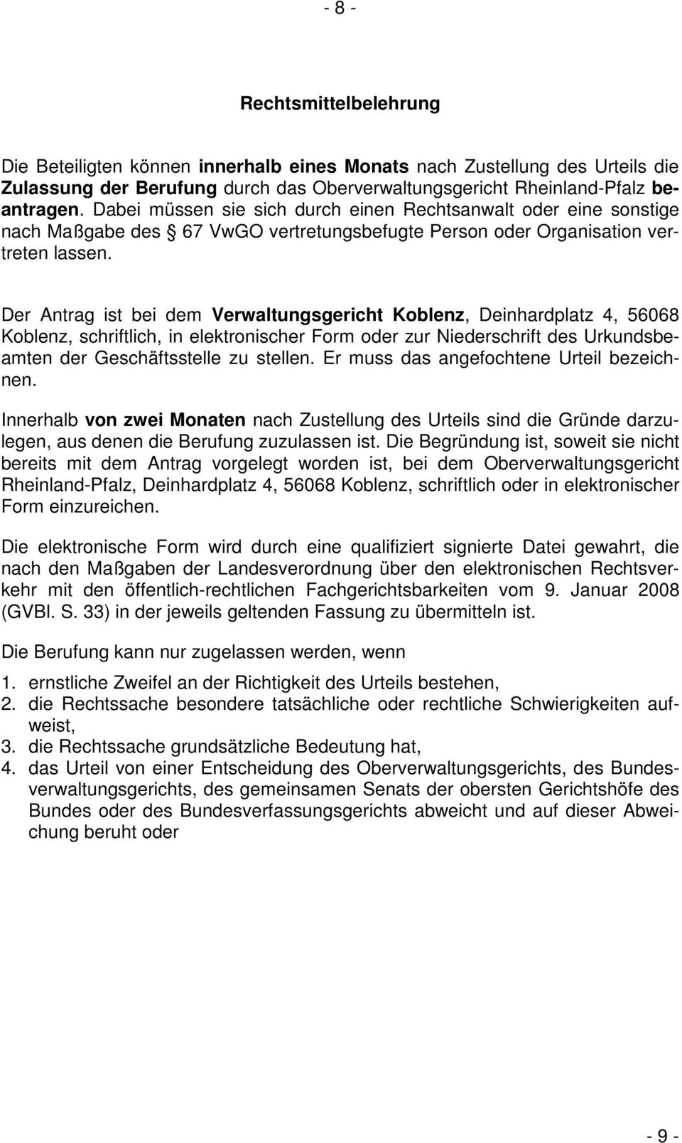 Der Antrag ist bei dem Verwaltungsgericht Koblenz, Deinhardplatz 4, 56068 Koblenz, schriftlich, in elektronischer Form oder zur Niederschrift des Urkundsbeamten der Geschäftsstelle zu stellen.