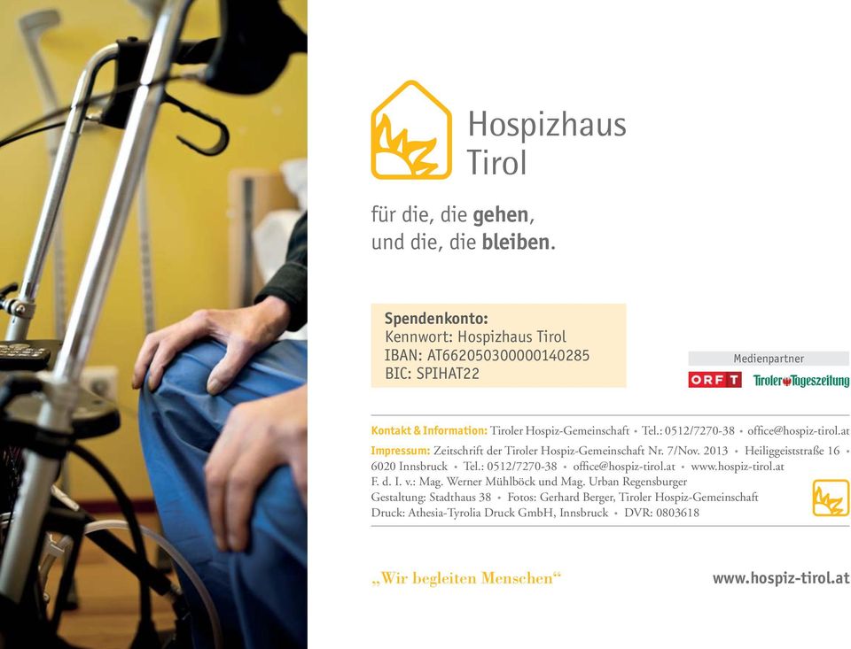 : 0512/7270-38 office@hospiz-tirol.at Impressum: Zeitschrift der Tiroler Hospiz-Gemeinschaft Nr. 7/Nov. 2013 Heiliggeiststraße 16 6020 Innsbruck Tel.
