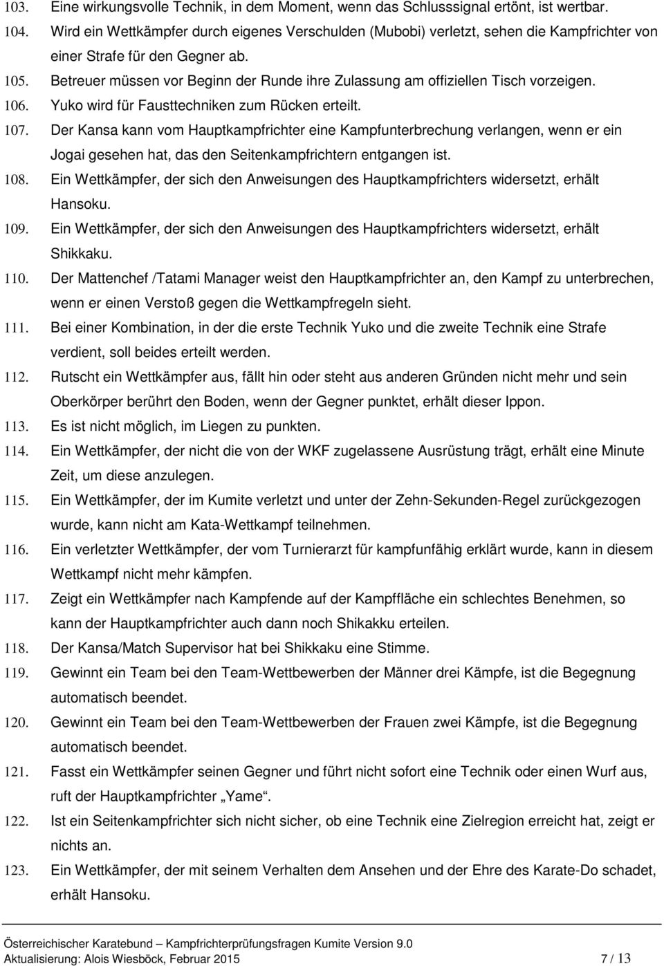 Betreuer müssen vor Beginn der Runde ihre Zulassung am offiziellen Tisch vorzeigen. 106. Yuko wird für Fausttechniken zum Rücken erteilt. 107.