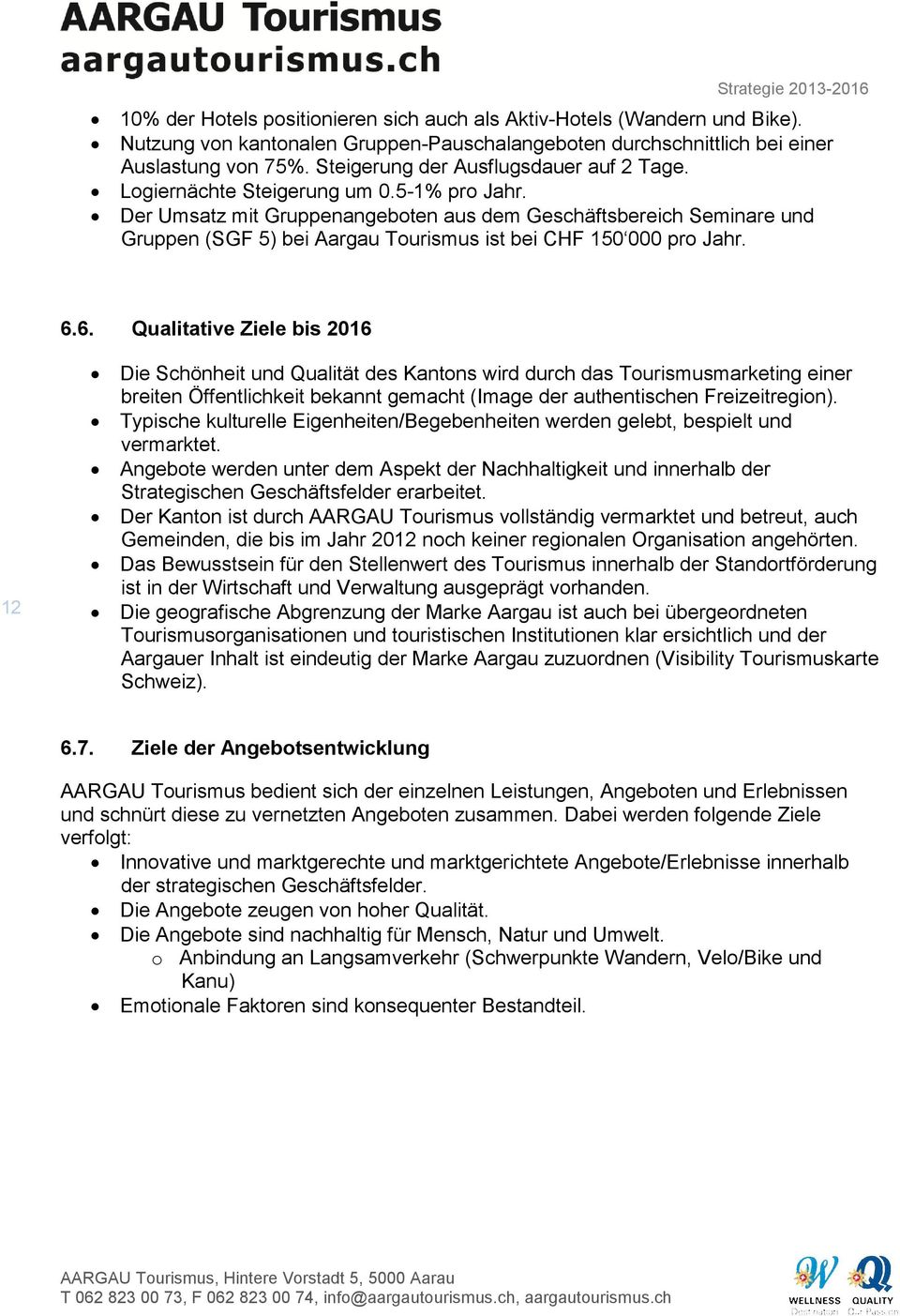 Der Umsatz mit Gruppenangeboten aus dem Geschäftsbereich Seminare und Gruppen (SGF 5) bei Aargau Tourismus ist bei CHF 150 000 pro Jahr. 6.