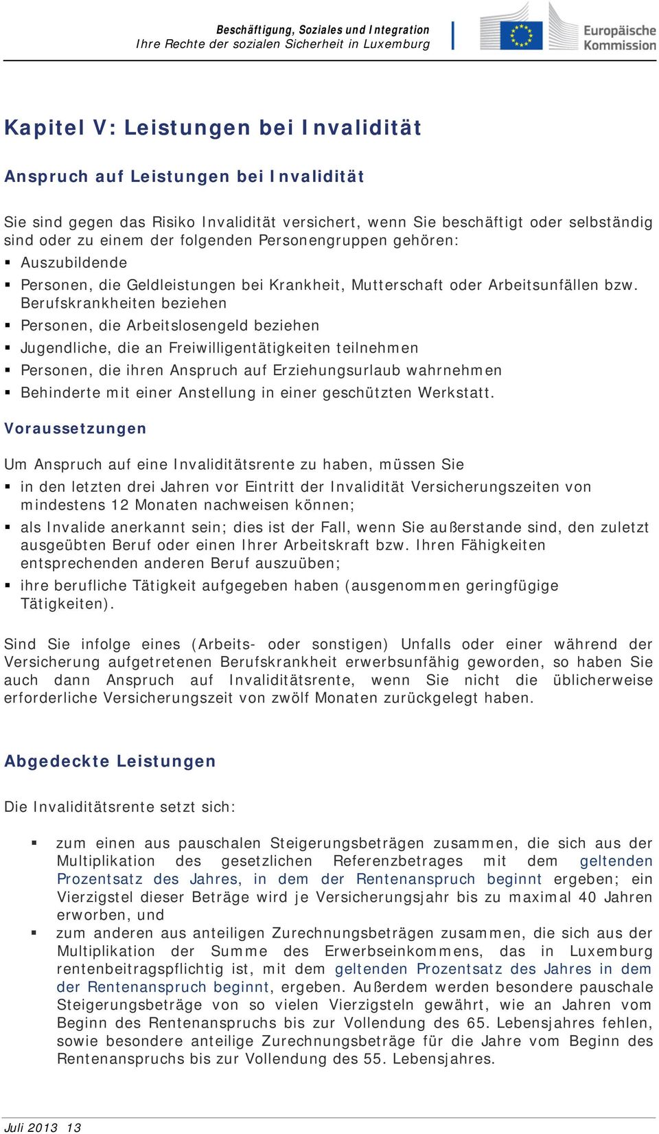 Berufskrankheiten beziehen Personen, die Arbeitslosengeld beziehen Jugendliche, die an Freiwilligentätigkeiten teilnehmen Personen, die ihren Anspruch auf Erziehungsurlaub wahrnehmen Behinderte mit