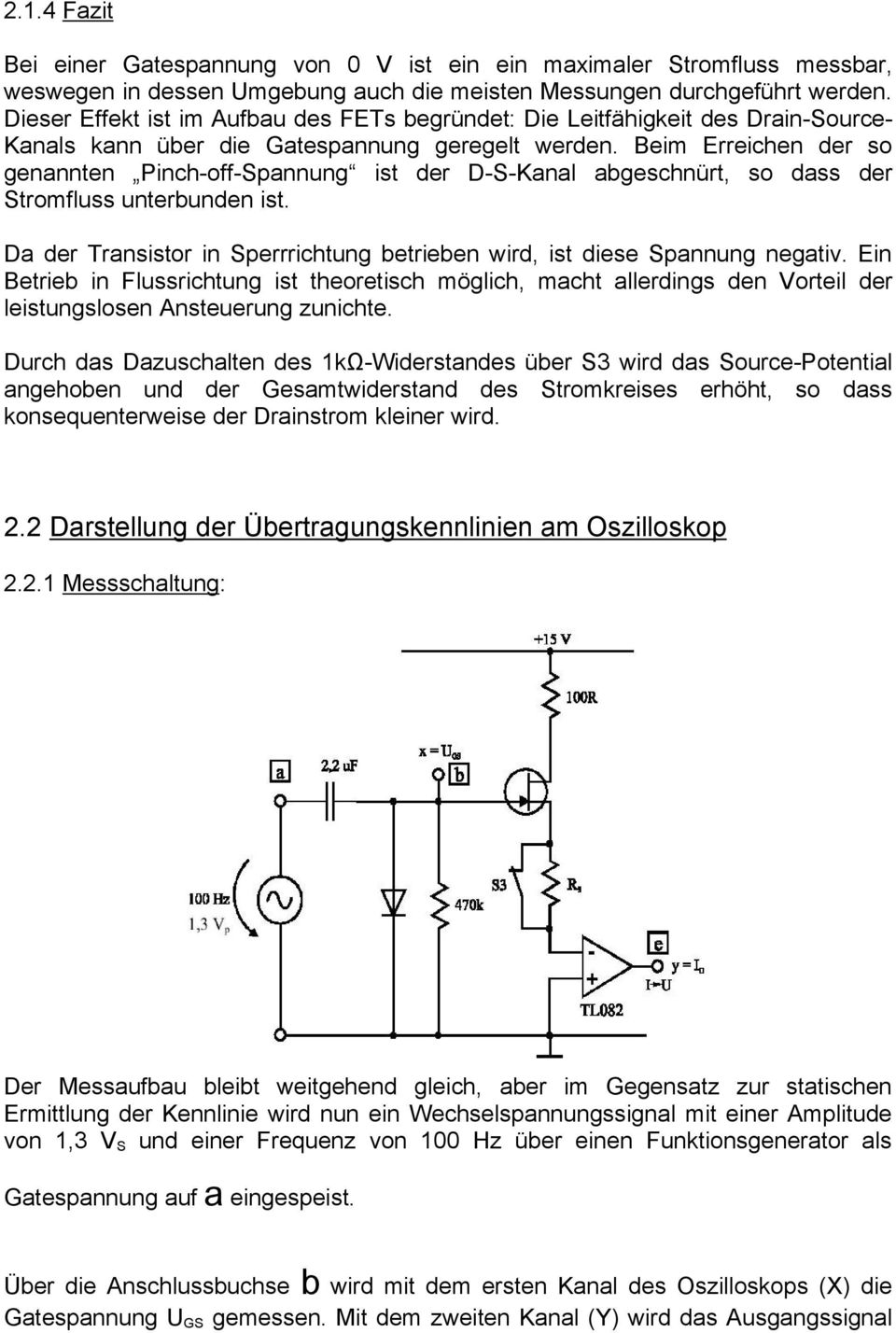 Beim Erreichen der so genannten Pinch-off-Spannung ist der D-S-Kanal abgeschnürt, so dass der Stromfluss unterbunden ist. Da der Transistor in Sperrrichtung betrieben wird, ist diese Spannung negativ.