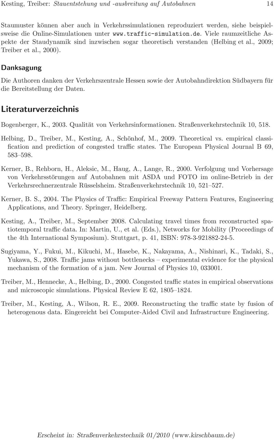 Danksagung Die Authoren danken der Verkehrszentrale Hessen sowie der Autobahndirektion Südbayern für die Bereitstellung der Daten. Literaturverzeichnis Bogenberger, K., 2003.