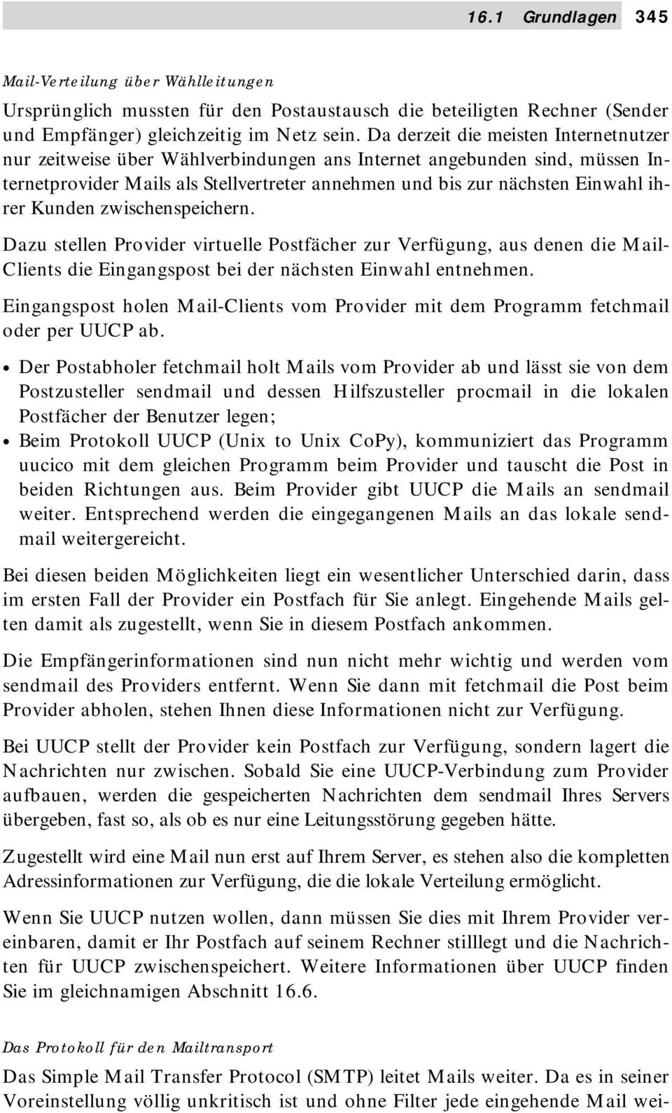 Kunden zwischenspeichern. Dazu stellen Provider virtuelle Postfächer zur Verfügung, aus denen die Mail- Clients die Eingangspost bei der nächsten Einwahl entnehmen.