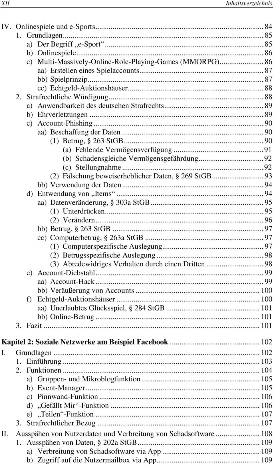 .. 89 b) Ehrverletzungen... 89 c) Account-Phishing... 90 aa) Beschaffung der Daten... 90 (1) Betrug, 263 StGB... 90 (a) Fehlende Vermögensverfügung... 91 (b) Schadensgleiche Vermögensgefährdung.