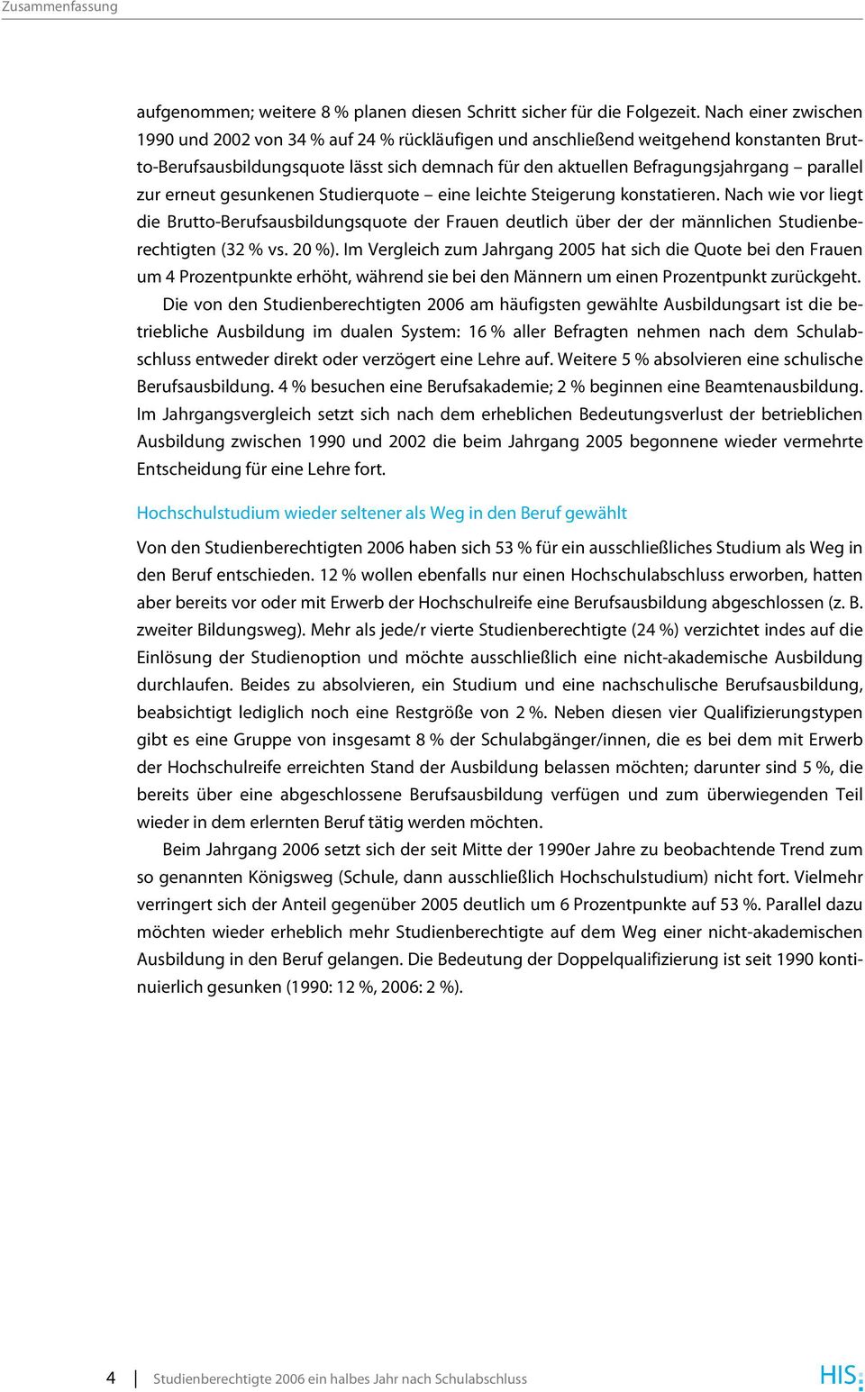 gesunkenen Studierquote eine leichte Steigerung konstatieren. Nach wie vor liegt die Brutto-Berufsausbildungsquote der Frauen deutlich über der der männlichen Studienberechtigten ( % vs. %).