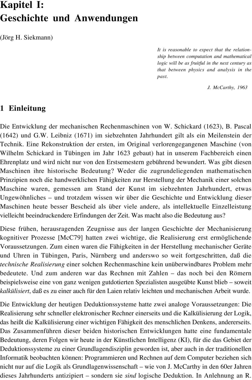 McCarthy, 1963 1 Einleitung Die Entwicklung der mechanischen Rechenmaschinen von W. Schickard (1623), B. Pascal (1642) und G.W. Leibniz (1671) im siebzehnten Jahrhundert gilt als ein Meilenstein der Technik.