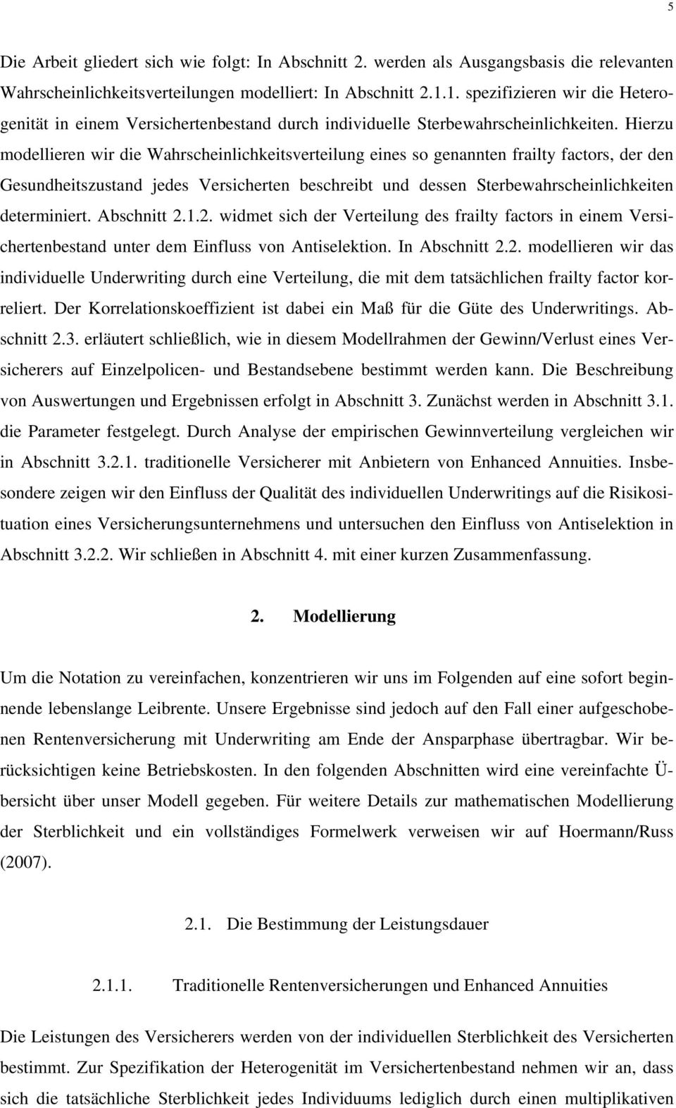 Hierzu modellieren wir die Wahrscheinlichkeitsverteilung eines so genannten frailty factors, der den Gesundheitszustand jedes Versicherten beschreibt und dessen Sterbewahrscheinlichkeiten