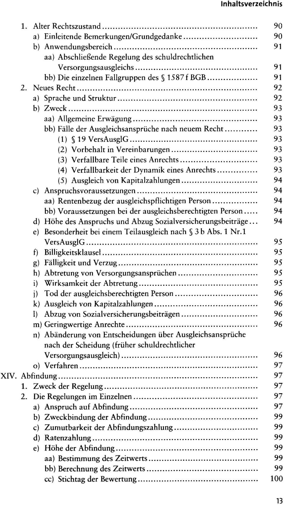 Neues Recht 92 a) Sprache und Struktur 92 b) Zweck 93 aa) Allgemeine Erwägung 93 bb) Fälle der Ausgleichsansprüche nach neuem Recht 93 (1) 19 VersAusglG 93 (2) Vorbehalt in Vereinbarungen 93 (3)