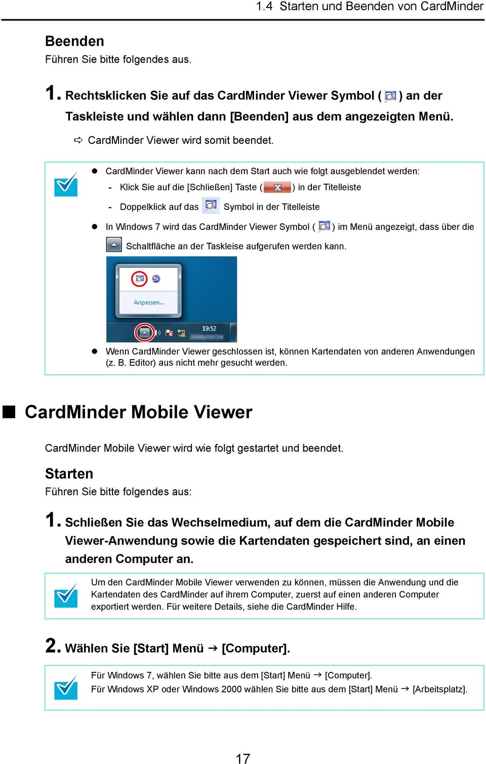 CardMinder Viewer kann nach dem Start auch wie folgt ausgeblendet werden: - Klick Sie auf die [Schließen] Taste ( ) in der Titelleiste - Doppelklick auf das Symbol in der Titelleiste In Windows 7