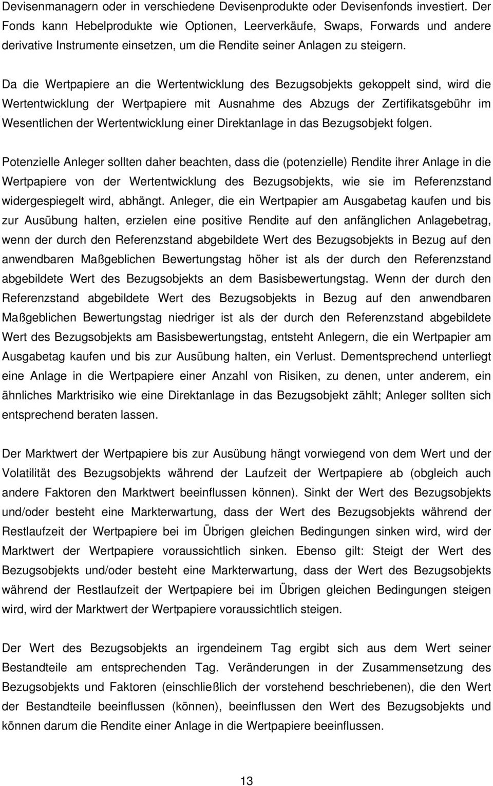 Da die Wertpapiere an die Wertentwicklung des Bezugsobjekts gekoppelt sind, wird die Wertentwicklung der Wertpapiere mit Ausnahme des Abzugs der Zertifikatsgebühr im Wesentlichen der Wertentwicklung