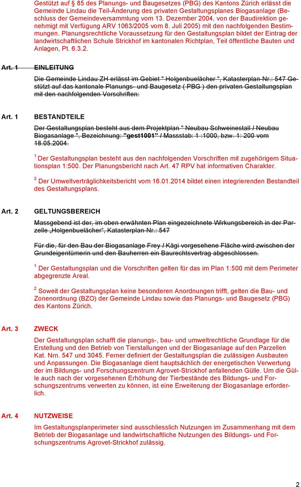 Planungsrechtliche Voraussetzung für den Gestaltungsplan bildet der Eintrag der landwirtschaftlichen Schule Strickhof im kantonalen Richtplan, Teil öffentliche Bauten und Anlagen, Pt. 6.3.2. Art.