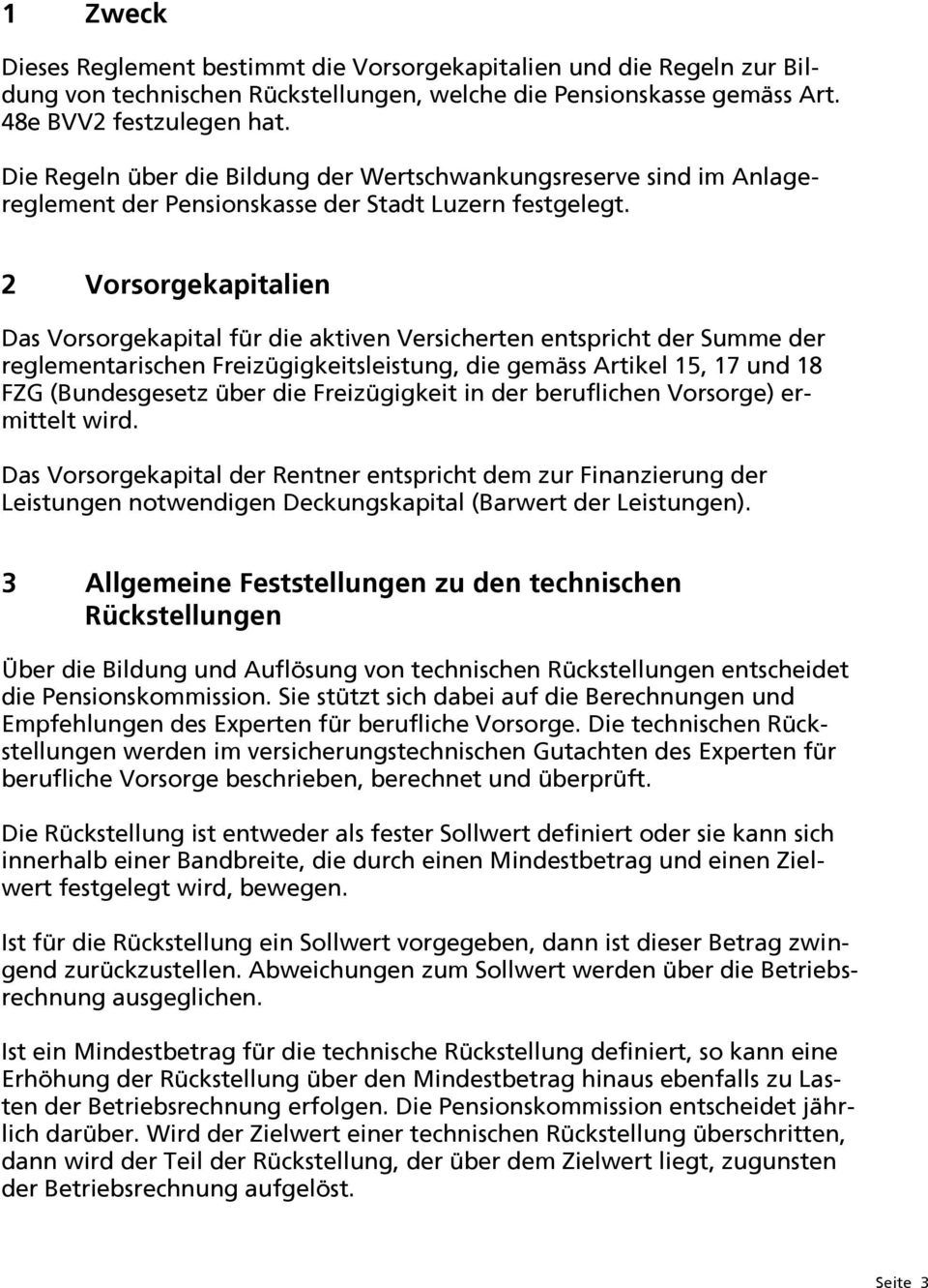 2 Vorsorgekapitalien Das Vorsorgekapital für die aktiven Versicherten entspricht der Summe der reglementarischen Freizügigkeitsleistung, die gemäss Artikel 15, 17 und 18 FZG (Bundesgesetz über die