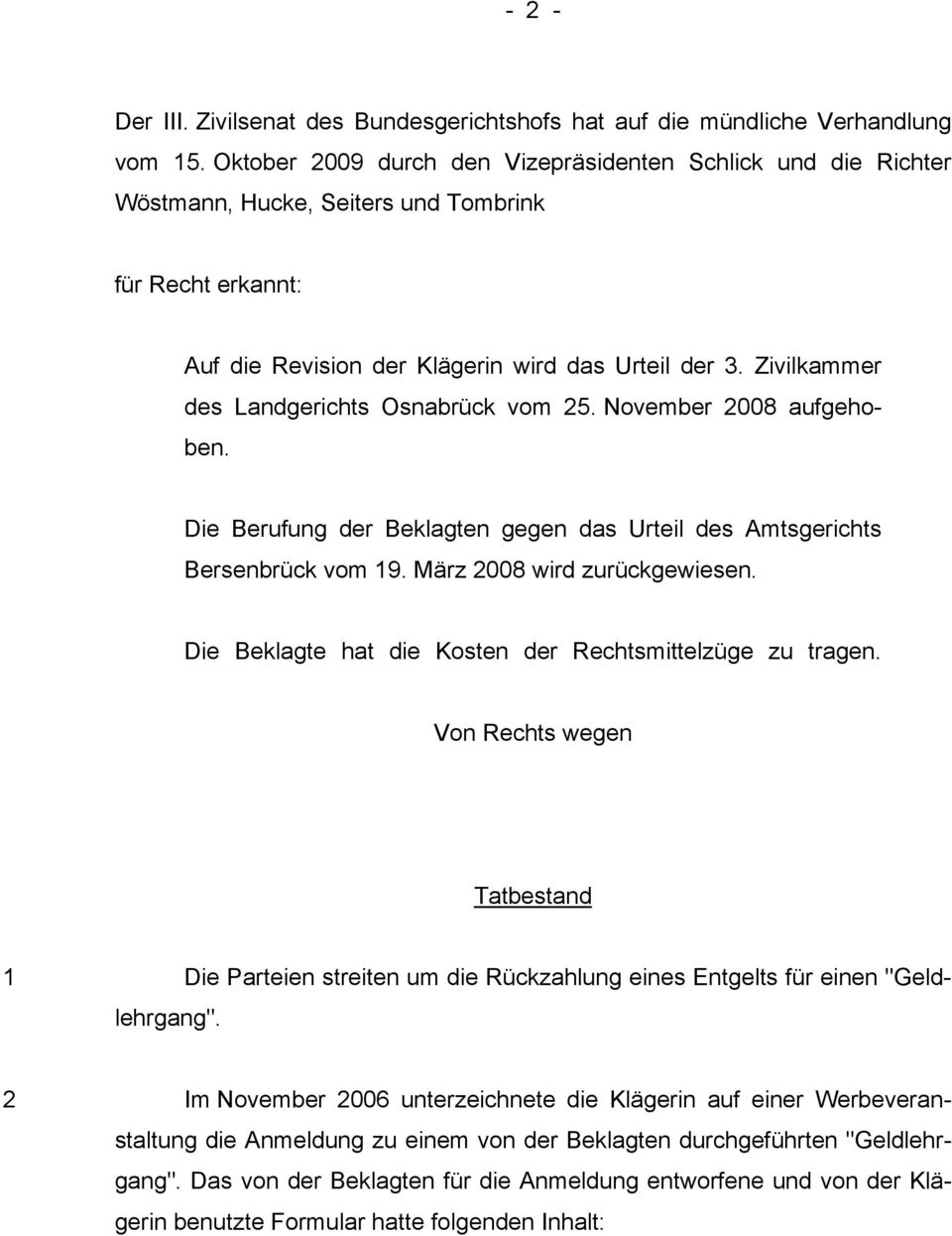 Zivilkammer des Landgerichts Osnabrück vom 25. November 2008 aufgehoben. Die Berufung der Beklagten gegen das Urteil des Amtsgerichts Bersenbrück vom 19. März 2008 wird zurückgewiesen.