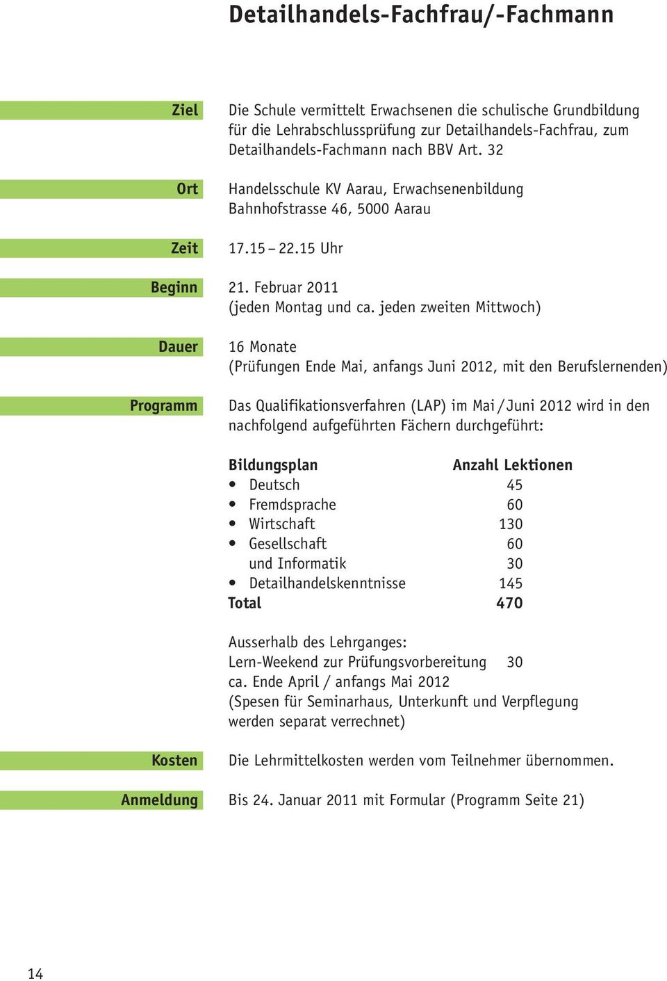 jeden zweiten Mittwoch) 16 Monate (Prüfungen Ende Mai, anfangs Juni 2012, mit den Berufslernenden) Das Qualifikationsverfahren (LAP) im Mai / Juni 2012 wird in den nachfolgend aufgeführten Fächern