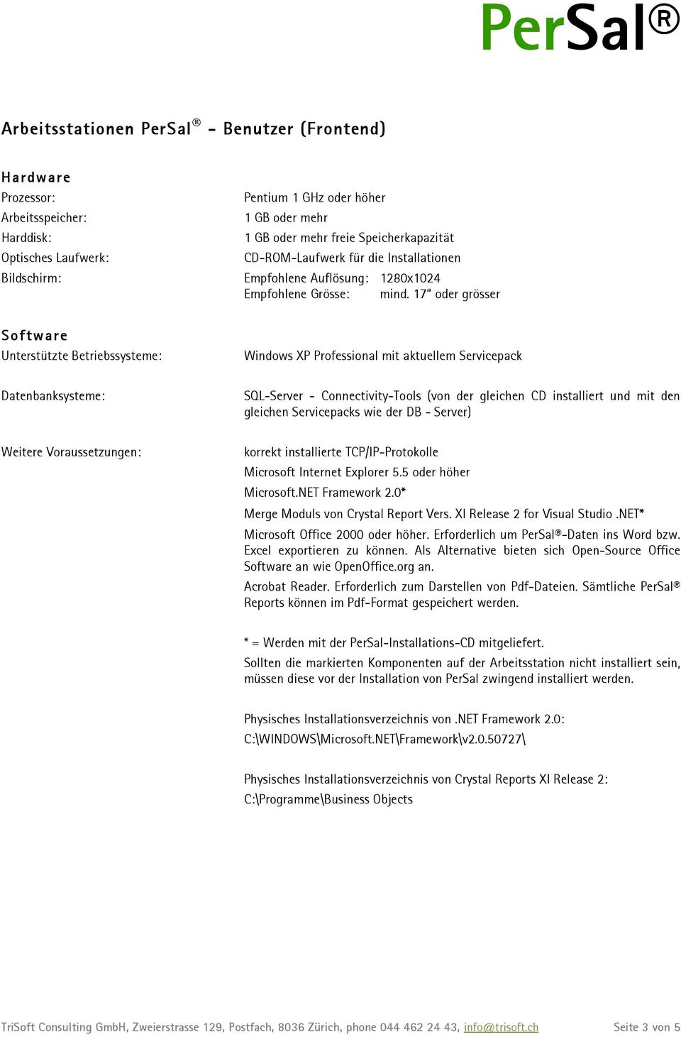 NET Framework 2.0* Merge Moduls von Crystal Report Vers. XI Release 2 for Visual Studio.NET* Microsoft Office 2000 oder höher. Erforderlich um PerSal -Daten ins Word bzw. Excel exportieren zu können.