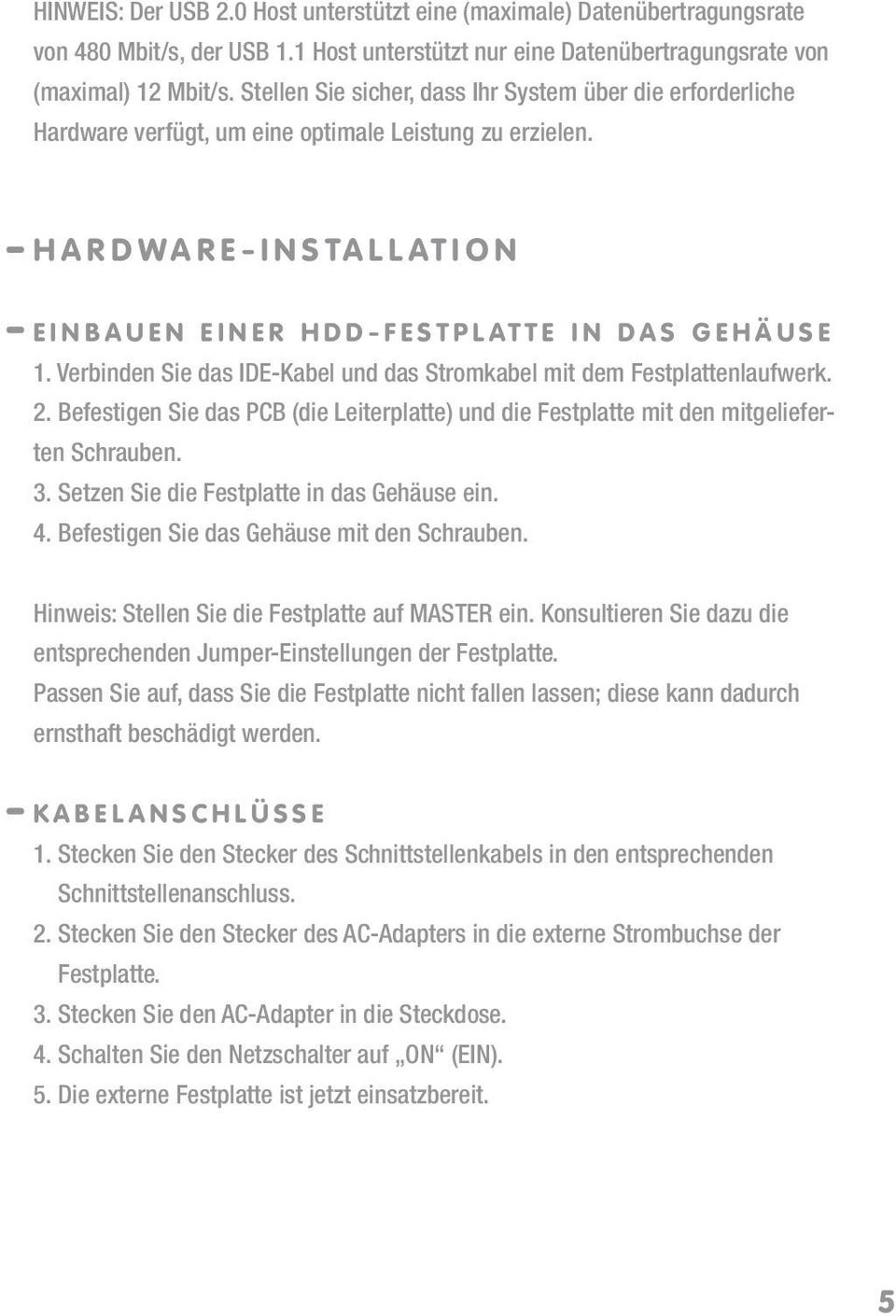 H A R D W A R E - I N S TA L L AT I O N E I N B A U E N E I N E R H D D - F E S T P L AT T E I N D A S G E H Ä U S E 1. Verbinden Sie das IDE-Kabel und das Stromkabel mit dem Festplattenlaufwerk. 2.