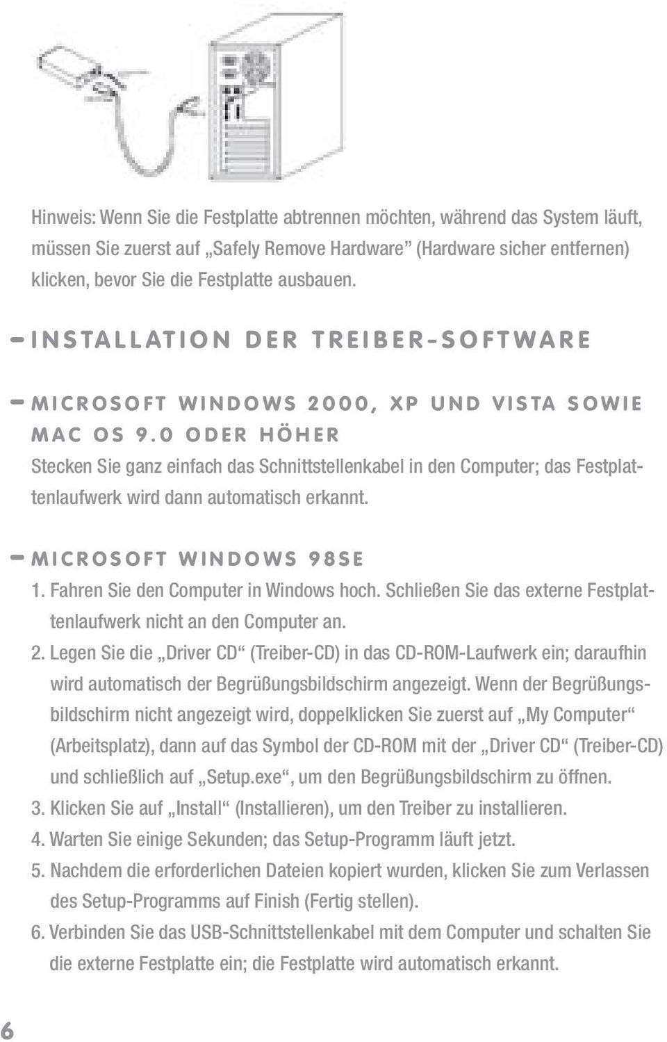 0 O D E R H Ö H E R Stecken Sie ganz einfach das Schnittstellenkabel in den Computer; das Festplattenlaufwerk wird dann automatisch erkannt. M I C R O S O F T W I N D O W S 9 8 S E 1.