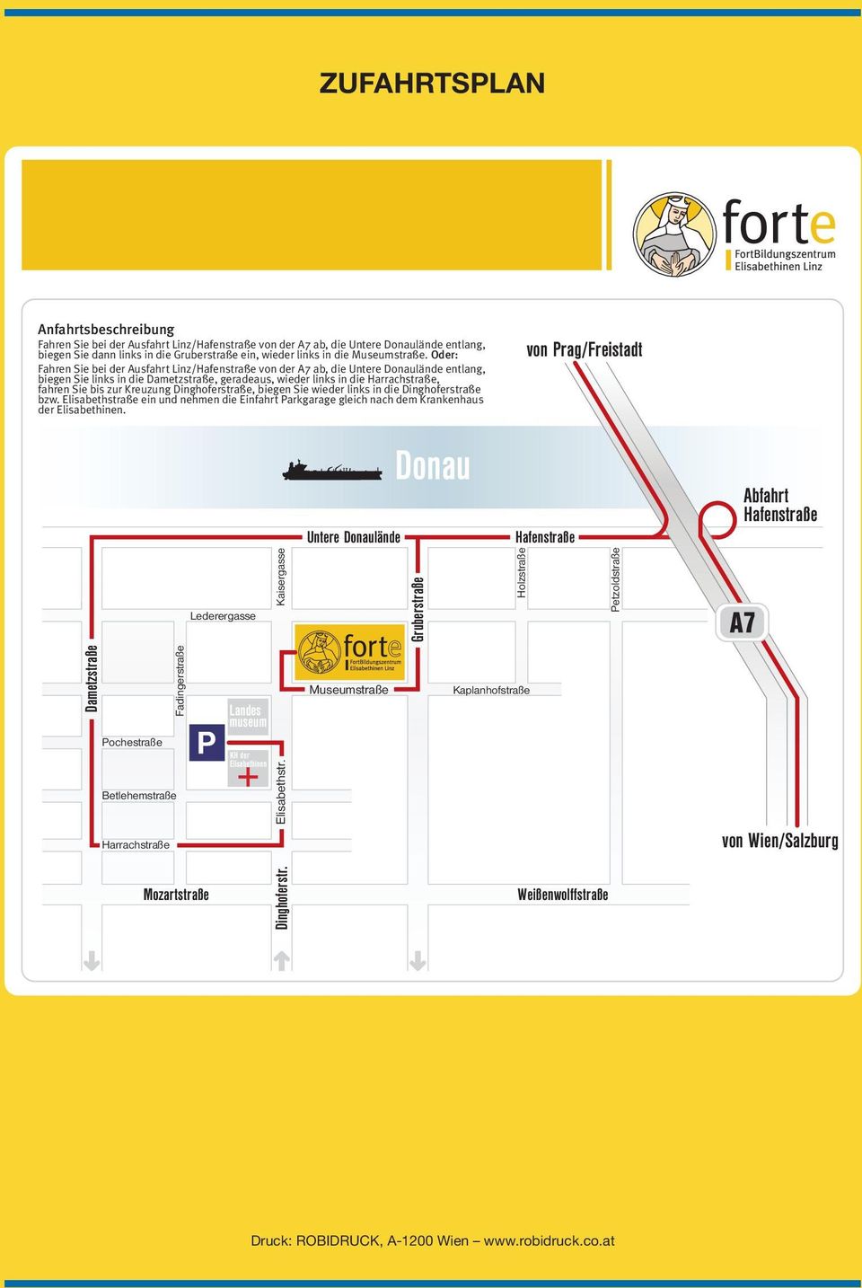 Oder: Fahren Sie bei der Ausfahrt Linz/Hafenstraße von der A7 ab, die Untere Donaulände entlang, biegen Sie links in die Dametzstraße, geradeaus, wieder links in die Harrachstraße, fahren Sie bis zur