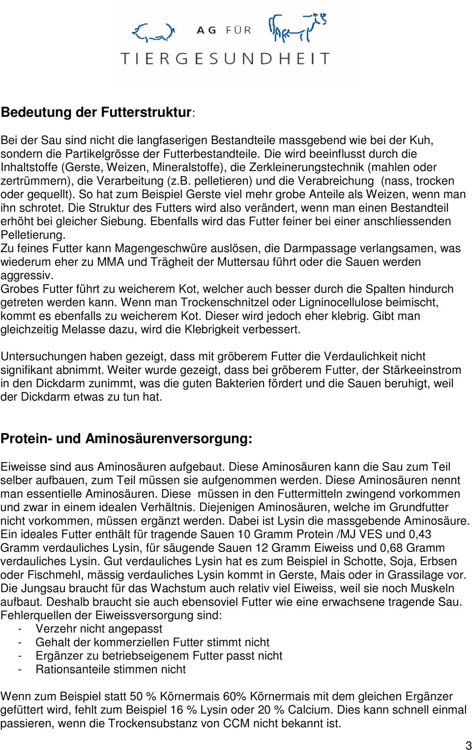 So hat zum Beispiel Gerste viel mehr grobe Anteile als Weizen, wenn man ihn schrotet. Die Struktur des Futters wird also verändert, wenn man einen Bestandteil erhöht bei gleicher Siebung.