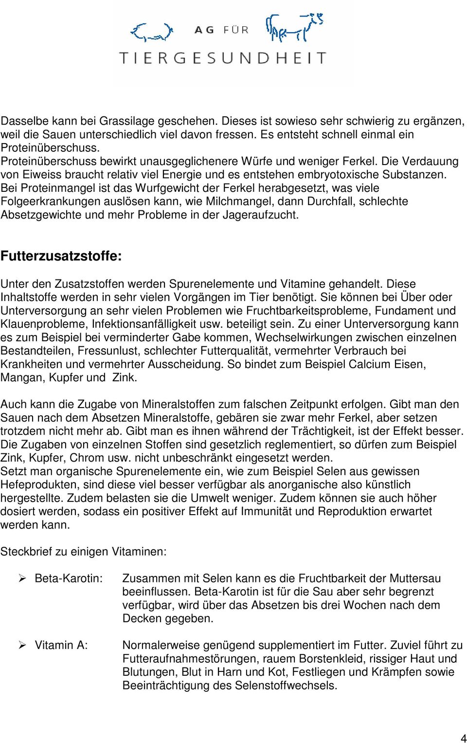 Bei Proteinmangel ist das Wurfgewicht der Ferkel herabgesetzt, was viele Folgeerkrankungen auslösen kann, wie Milchmangel, dann Durchfall, schlechte Absetzgewichte und mehr Probleme in der