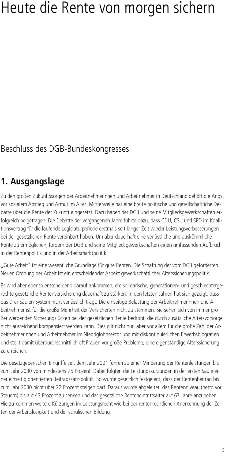 Mittlerweile hat eine breite politische und gesellschaftliche Debatte über die Rente der Zukunft eingesetzt. Dazu haben der DGB und seine Mitgliedsgewerkschaften erfolgreich beigetragen.