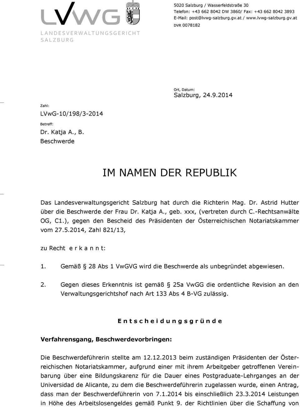 -Rechtsanwälte OG, C1.), gegen den Bescheid des Präsidenten der Österreichischen Notariatskammer vom 27.5.2014, Zahl 821/13, zu Recht e r k a n n t: 1.