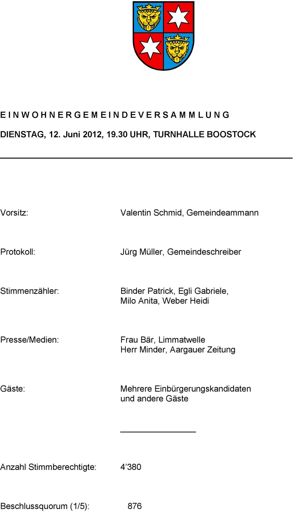 Stimmenzähler: Binder Patrick, Egli Gabriele, Milo Anita, Weber Heidi Presse/Medien: Frau Bär, Limmatwelle