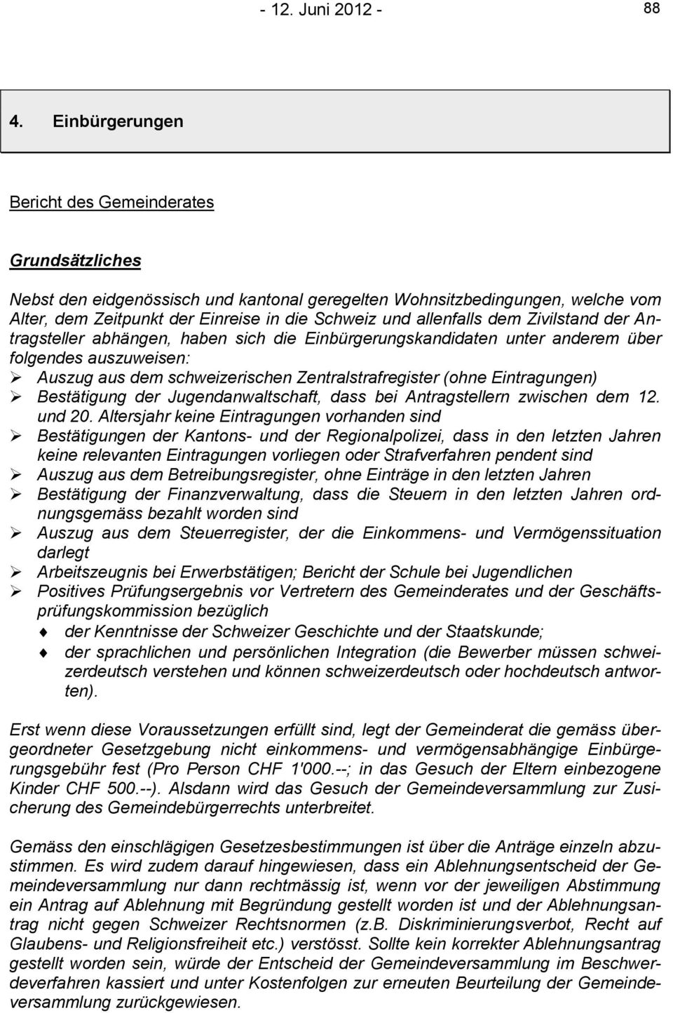 allenfalls dem Zivilstand der Antragsteller abhängen, haben sich die Einbürgerungskandidaten unter anderem über folgendes auszuweisen: Auszug aus dem schweizerischen Zentralstrafregister (ohne