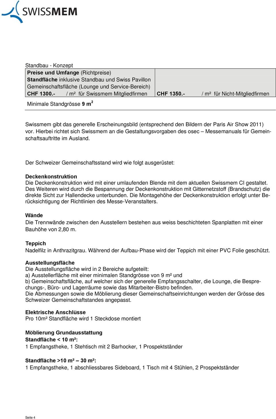 - / m² für Nicht-Mitgliedfirmen Minimale Standgrösse 9 m 2 Swissmem gibt das generelle Erscheinungsbild (entsprechend den Bildern der Paris Air Show 2011) vor.