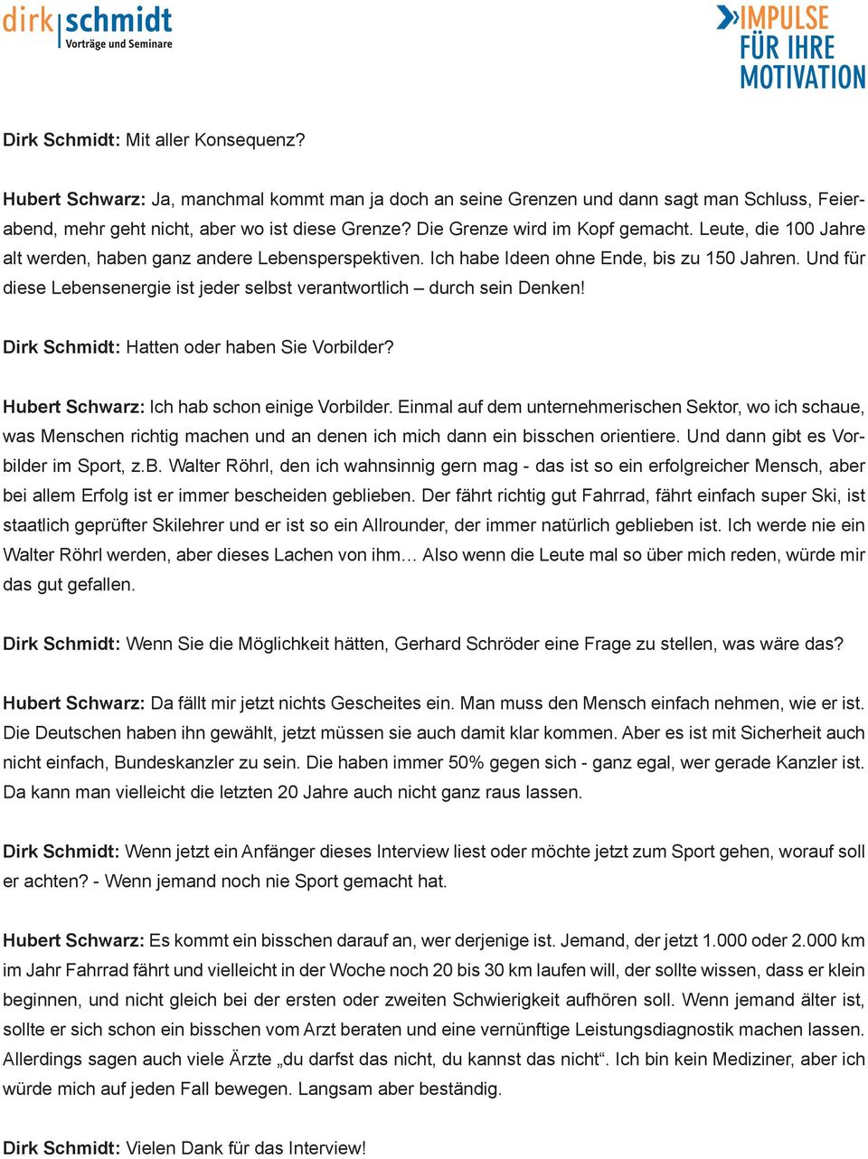 Und für diese Lebensenergie ist jeder selbst verantwortlich durch sein Denken! Dirk Schmidt: Hatten oder haben Sie Vorbilder? Hubert Schwarz: Ich hab schon einige Vorbilder.