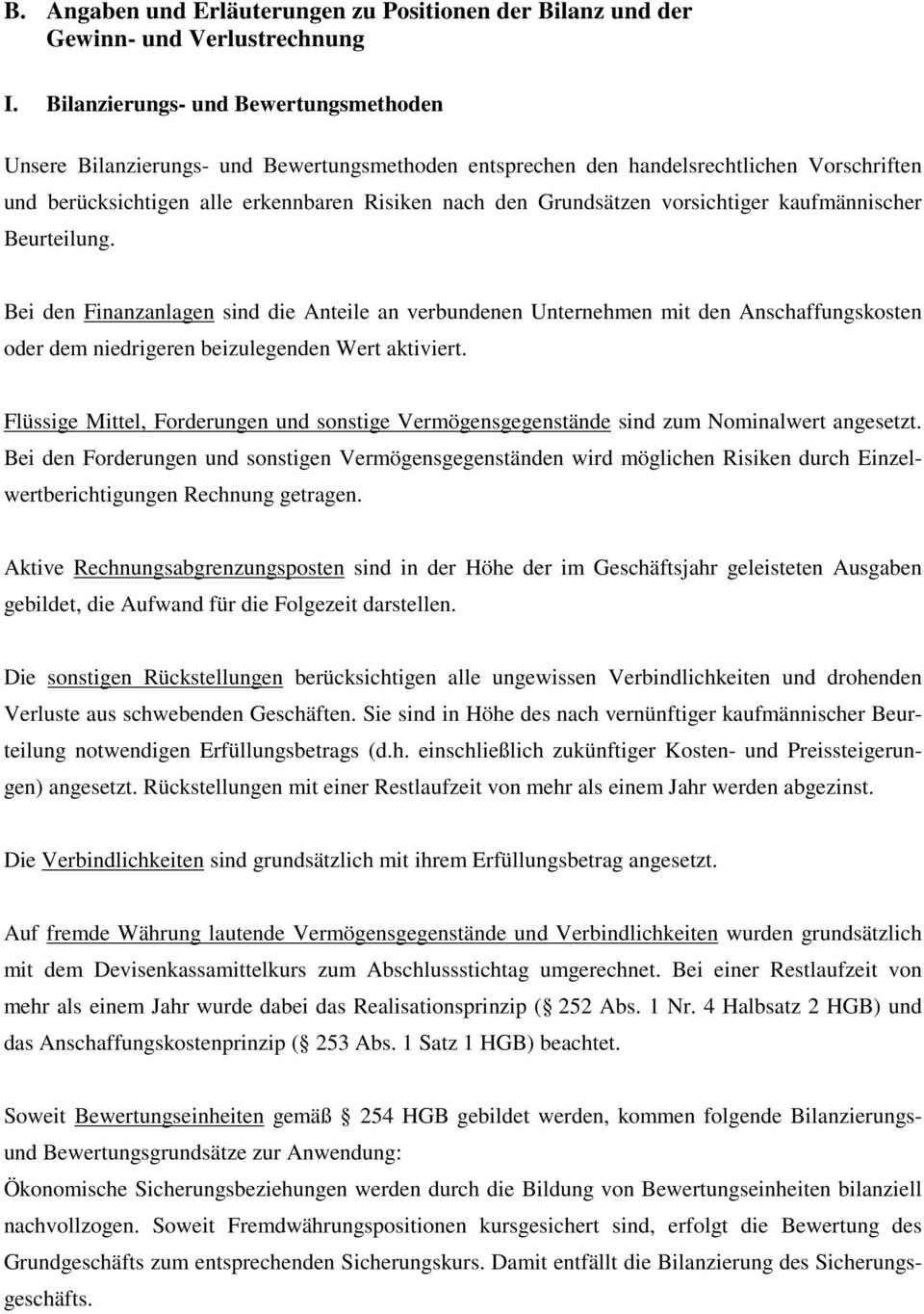 vorsichtiger kaufmännischer Beurteilung. Bei den Finanzanlagen sind die Anteile an verbundenen Unternehmen mit den Anschaffungskosten oder dem niedrigeren beizulegenden Wert aktiviert.