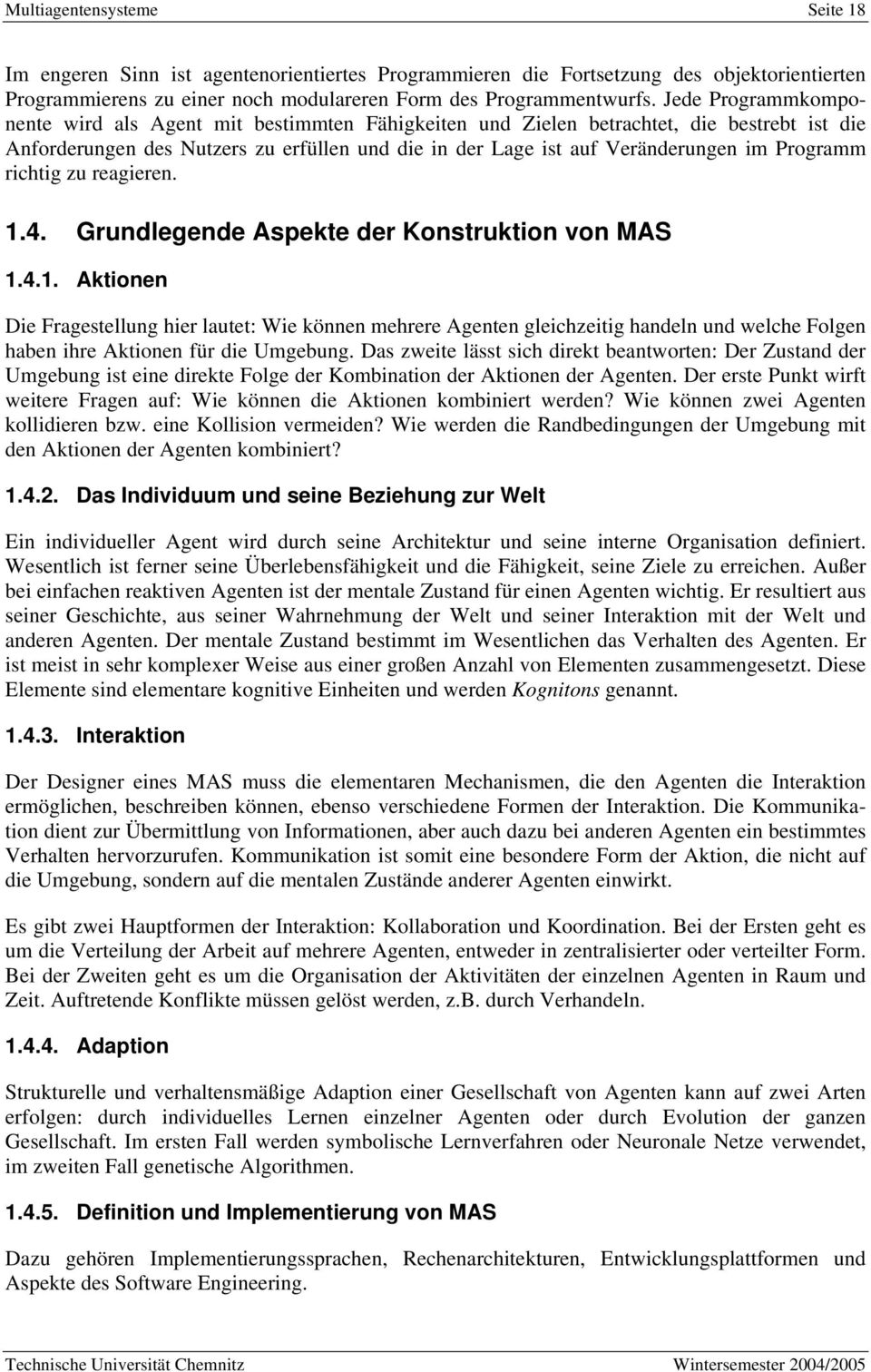 Programm richtig zu reagieren. 1.4. Grundlegende Aspekte der Konstruktion von MAS 1.4.1. Aktionen Die Fragestellung hier lautet: Wie können mehrere Agenten gleichzeitig handeln und welche Folgen haben ihre Aktionen für die Umgebung.