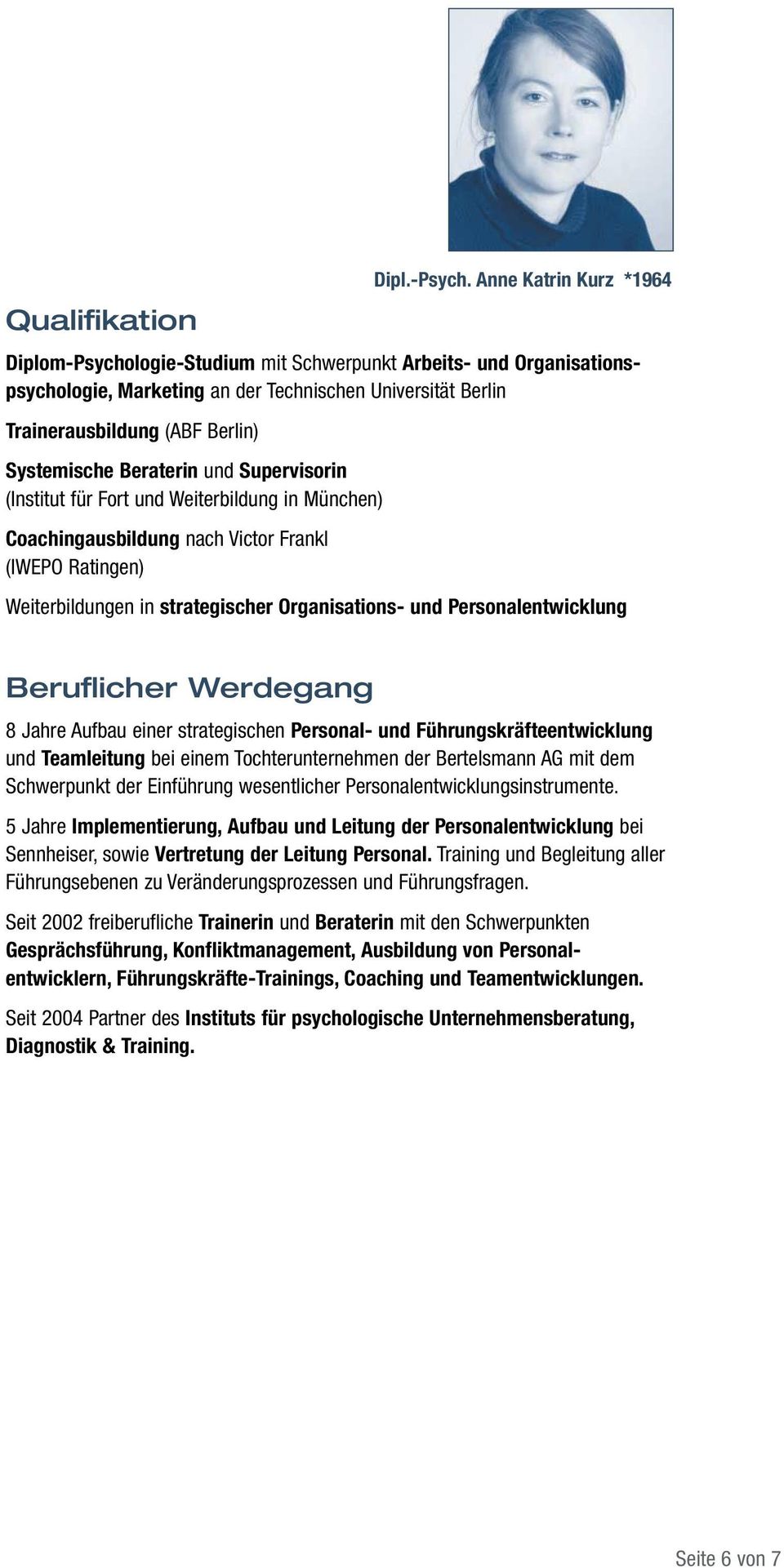 Beraterin und Supervisorin (Institut für Fort und Weiterbildung in München) Coachingausbildung nach Victor Frankl (IWEPO Ratingen) Weiterbildungen in strategischer Organisations- und