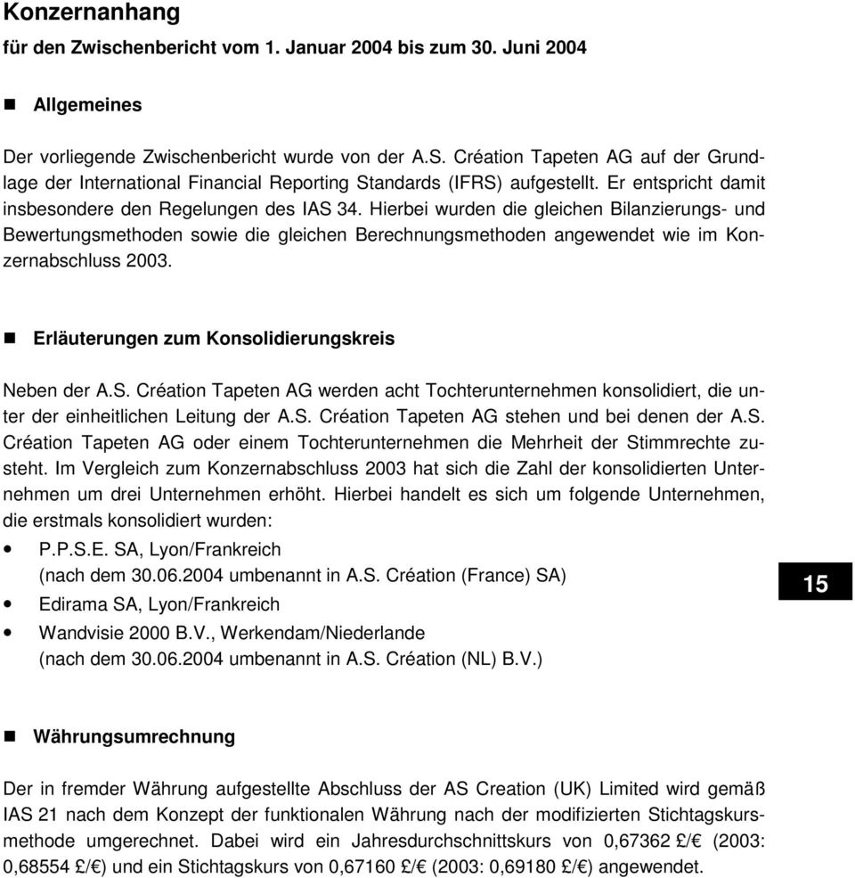 Hierbei wurden die gleichen Bilanzierungs- und Bewertungsmethoden sowie die gleichen Berechnungsmethoden angewendet wie im Konzernabschluss 2003. Erläuterungen zum Konsolidierungskreis Neben der A.S.