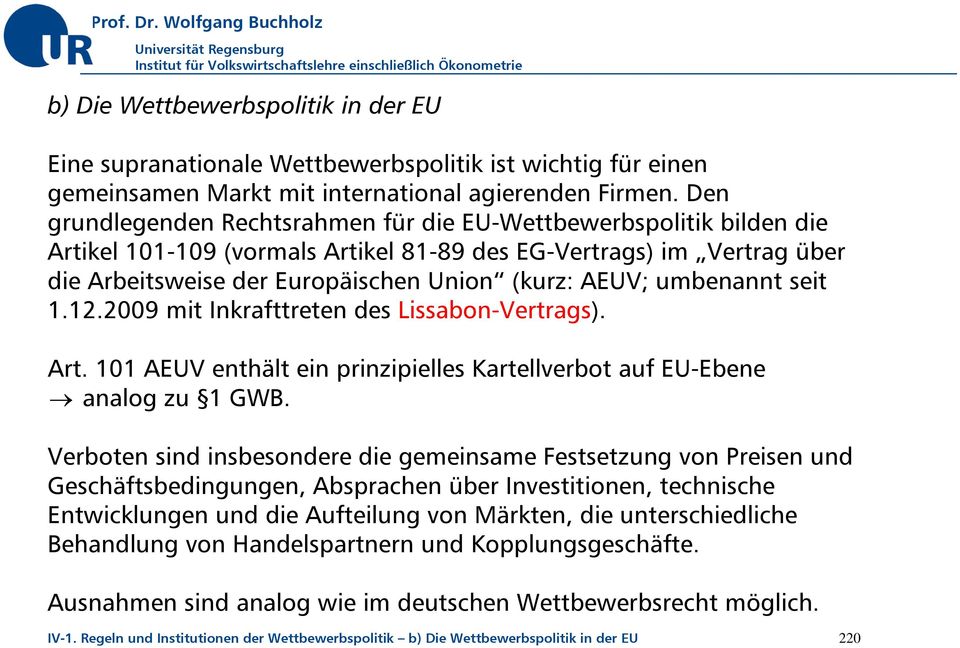 umbenannt seit 1.12.2009 mit Inkrafttreten des Lissabon-Vertrags). Art. 101 AEUV enthält ein prinzipielles Kartellverbot auf EU-Ebene analog zu 1 GWB.