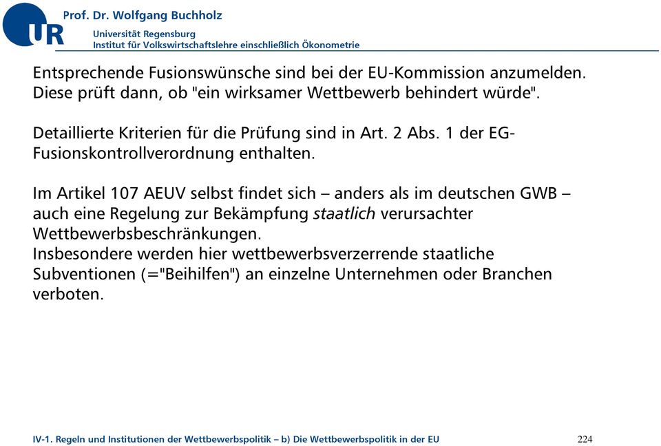 Im Artikel 107 AEUV selbst findet sich anders als im deutschen GWB auch eine Regelung zur Bekämpfung staatlich verursachter Wettbewerbsbeschränkungen.